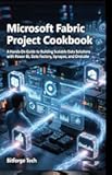 Microsoft fabric project cookbook: A Hands-On Guide to Building Scalable Data Solutions with Power BI, Data Factory, Synapse, and OneLake (Microsoft ... Innovation with the Best of Microsoft Tools)