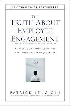 The Truth About Employee Engagement: A Fable About Addressing the Three Root Causes of Job Misery