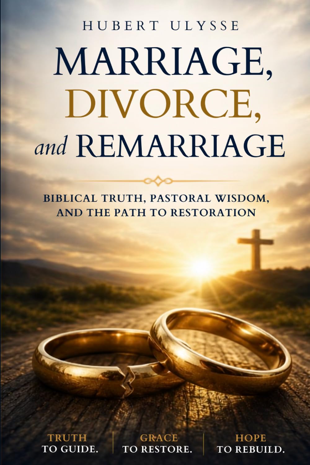 Marriage, Divorce, and Remarriage: Restoring Biblical Truth with Grace and Clarity