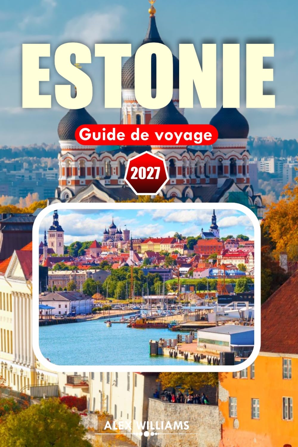 ESTONIE GUIDE DE VOYAGE 2027: Votre guide complet du charme médiéval de l'Estonie, des côtes baltes, des parcs nationaux et du mode de vie nordique