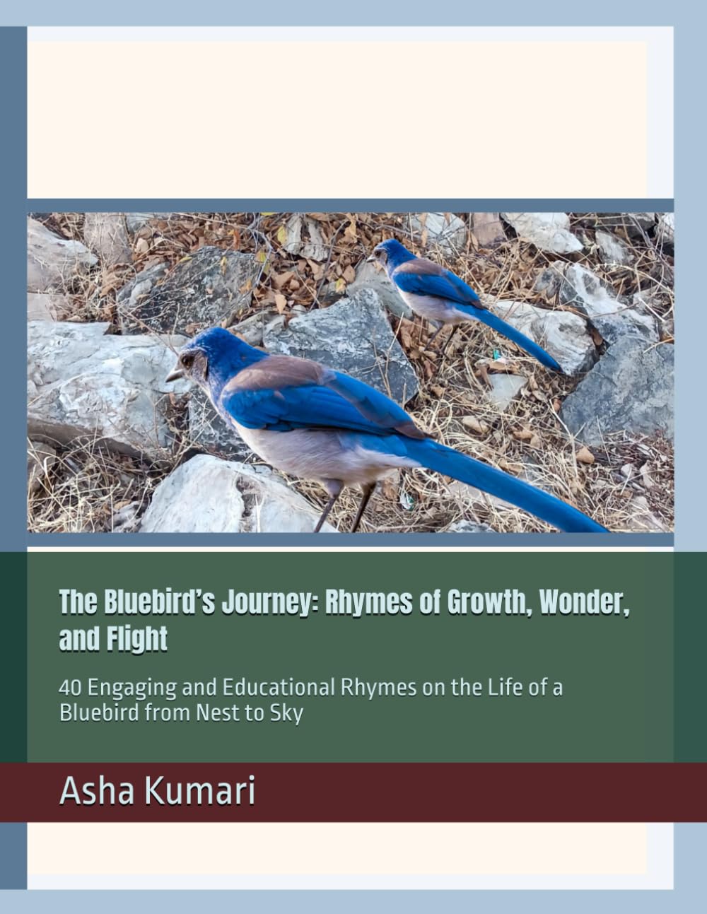 The Bluebird’s Journey: Rhymes of Growth, Wonder, and Flight: 40 Engaging and Educational Rhymes on the Life of a Bluebird from Nest to Sky (Little Wings: Lifelong Journey Rhymes Series)