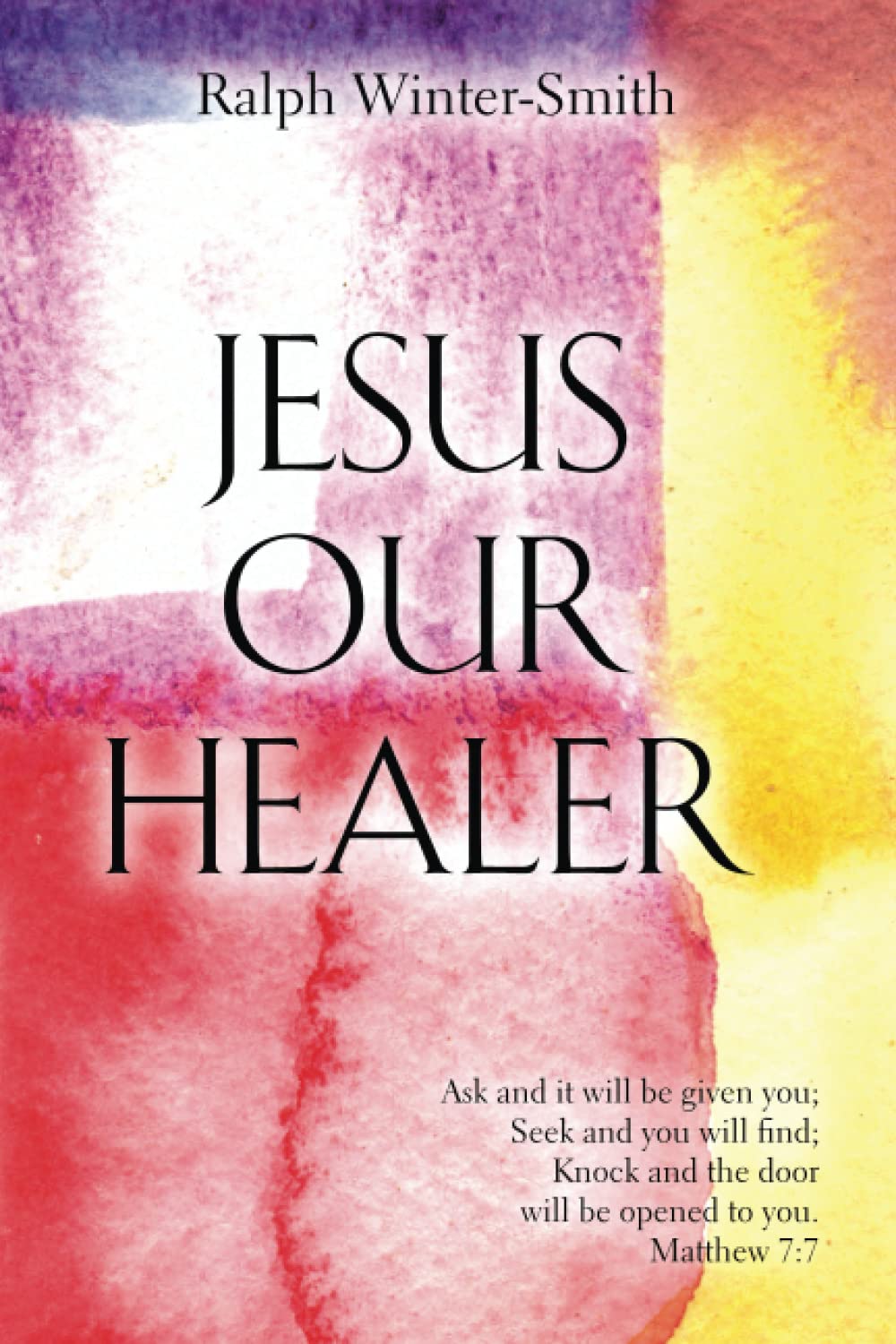 Jesus Our Healer: Ask and it will be given you; Seek and you will find; Knock and the door will be opened to you. Matthew 7:7