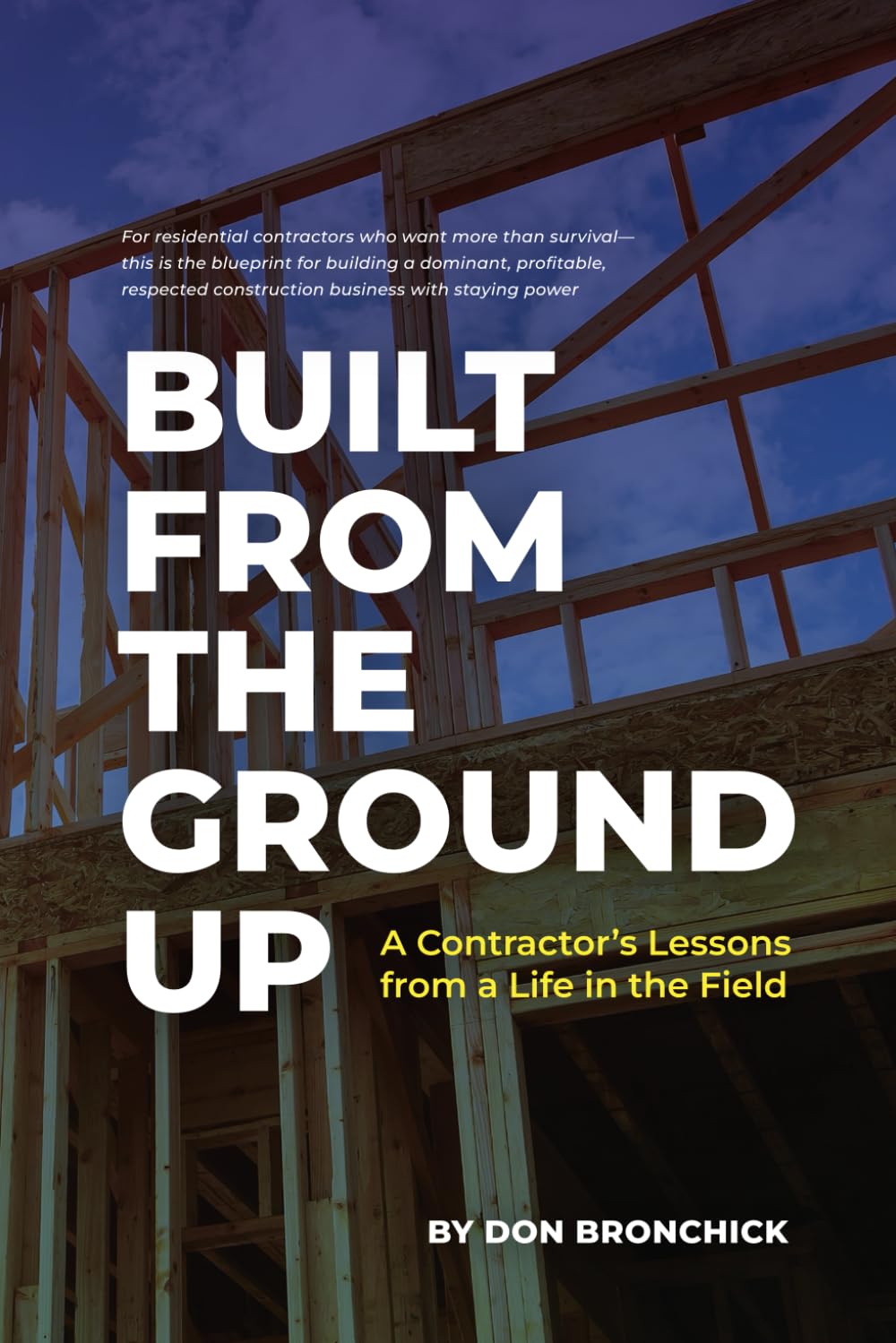 Built From the Ground Up: A Contractor's Lessons from a Life in the Field