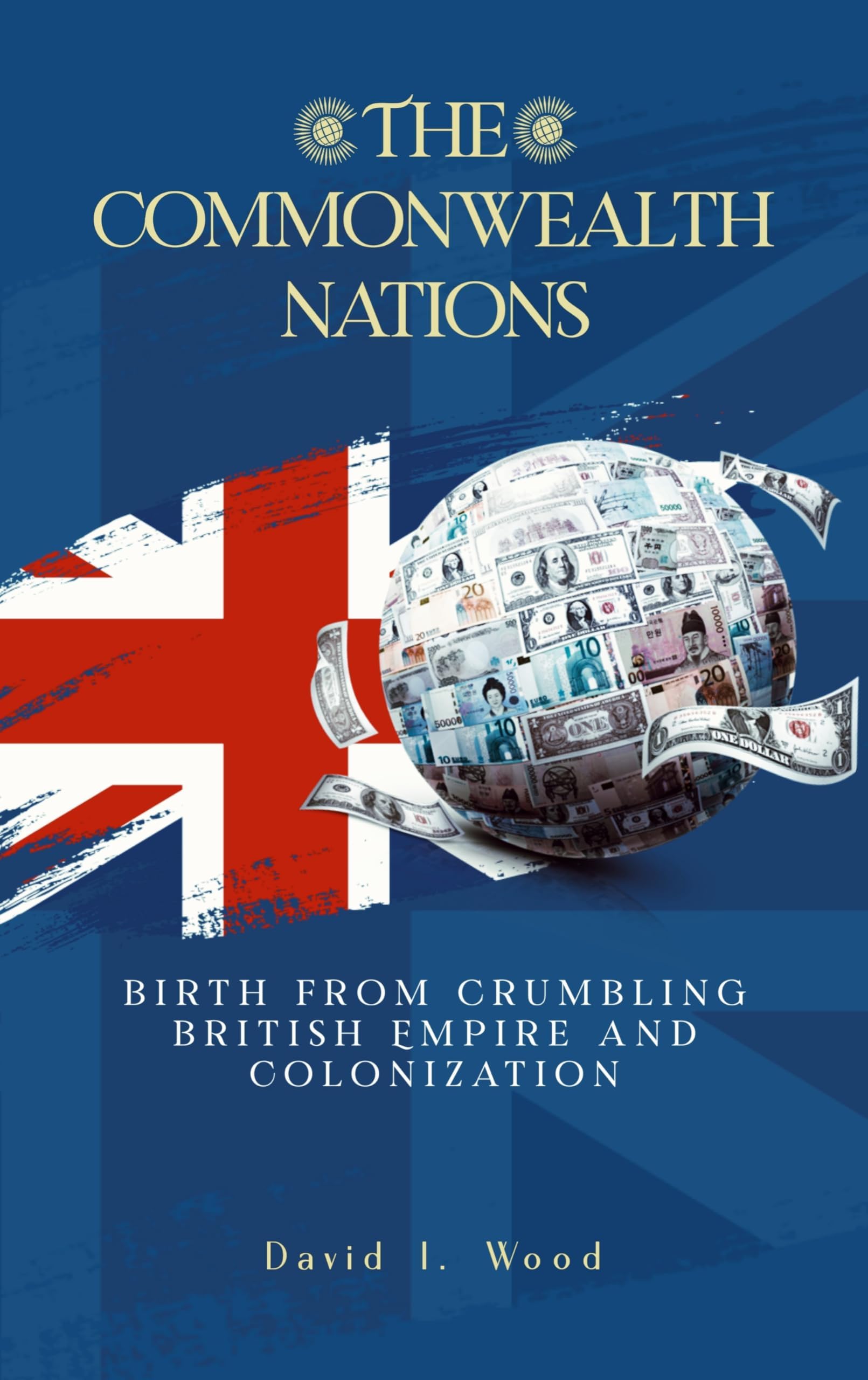 The Commonwealth Nations: Birth from Crumbling British Empire and colonization (Monarchy and Governance)