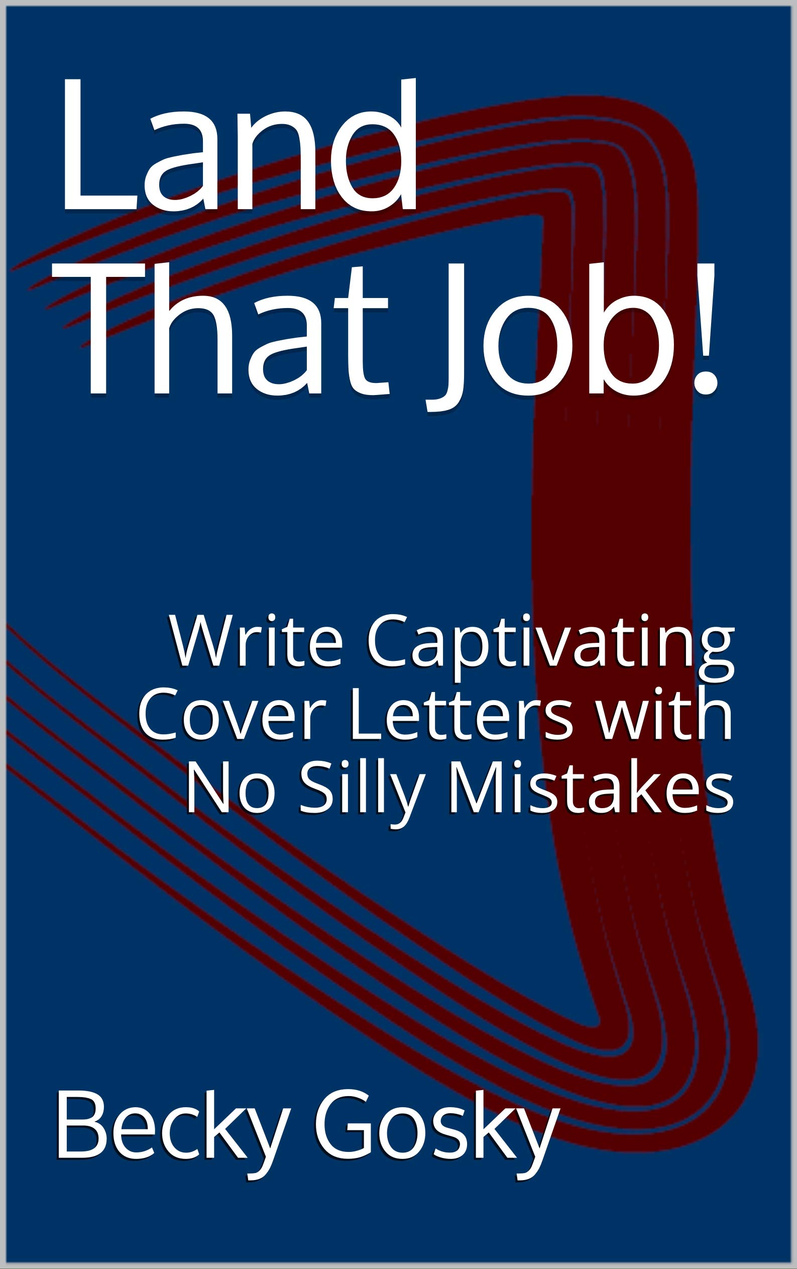 Land That Job!: Write Captivating Cover Letters with No Silly Mistakes