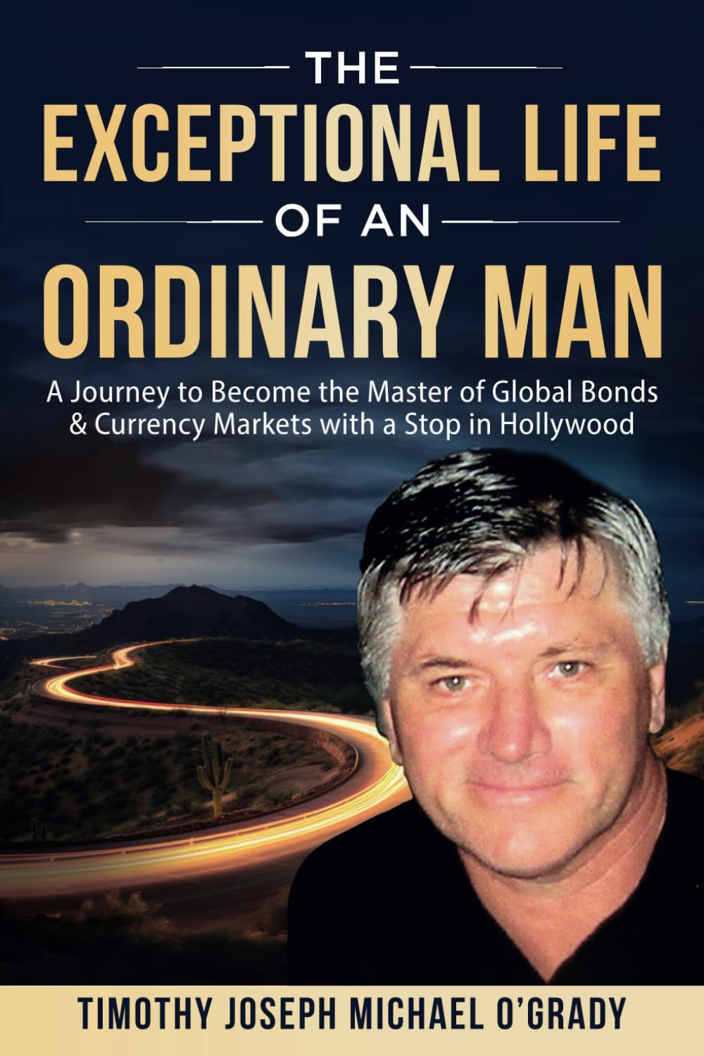 THE EXCEPTIONAL LIFE OF AN ORDINARY MAN: A Journey to Become the Master of Global Bond & Currency Markets with a Stop in Hollywood
