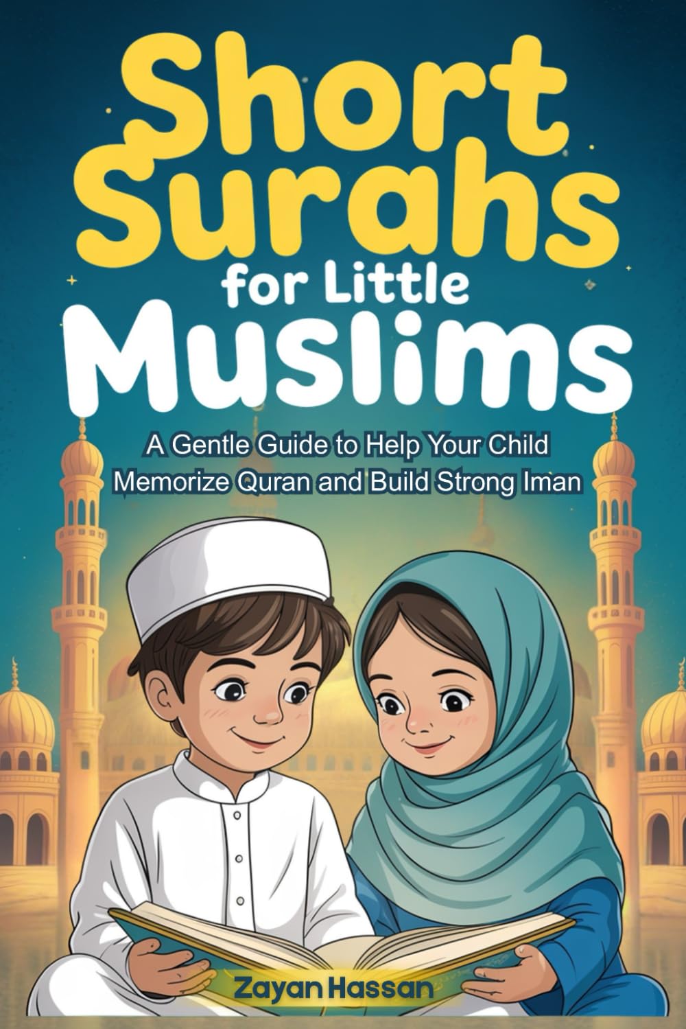 Short Surahs for Little Muslims: A Gentle Guide to Help Your Child Memorize Quran and Build Strong Iman (The Little Muslim's Stories)