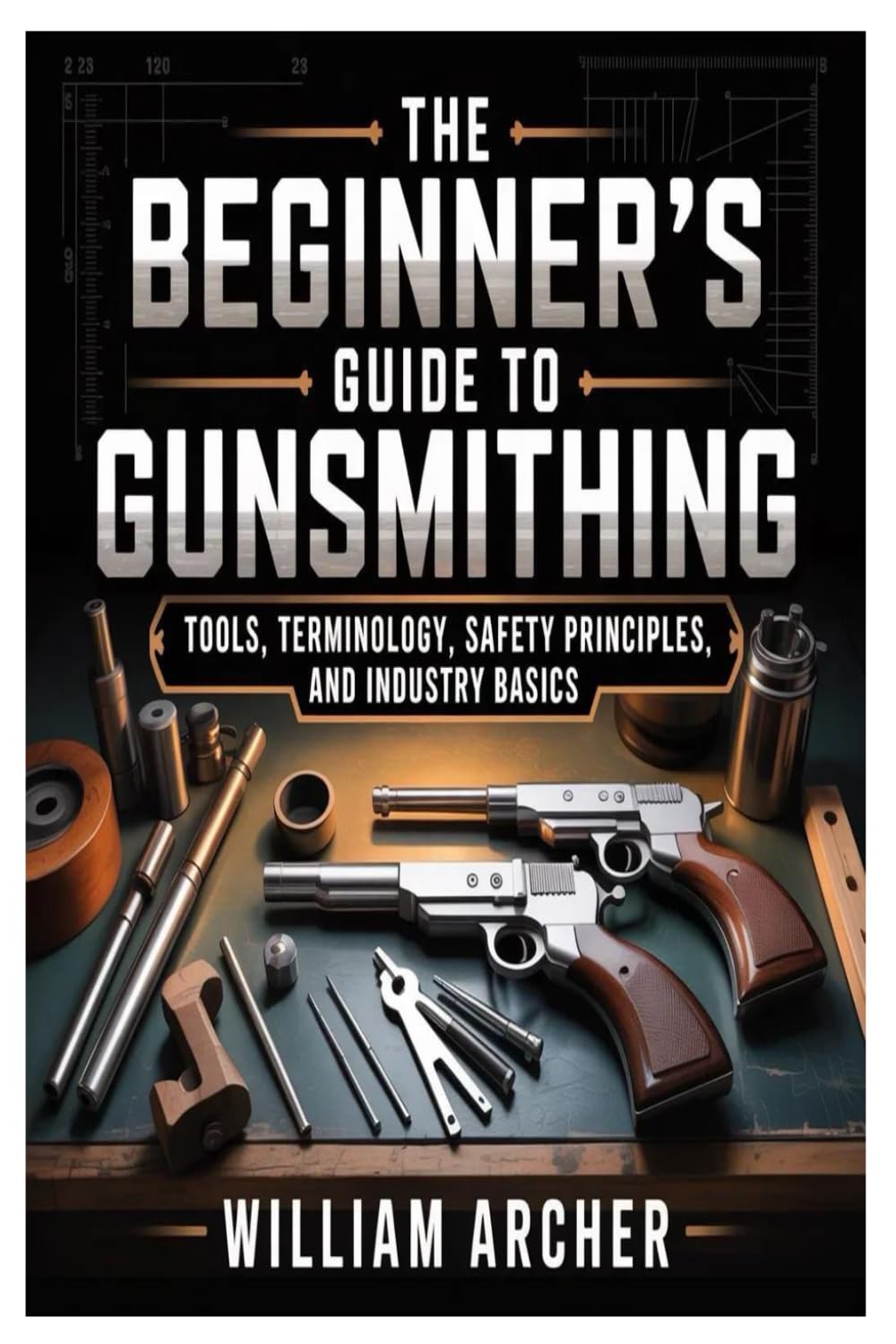 The Beginner’s Guide to Gunsmithing: Tools, Terminology, Safety Principles, and Industry Basics
