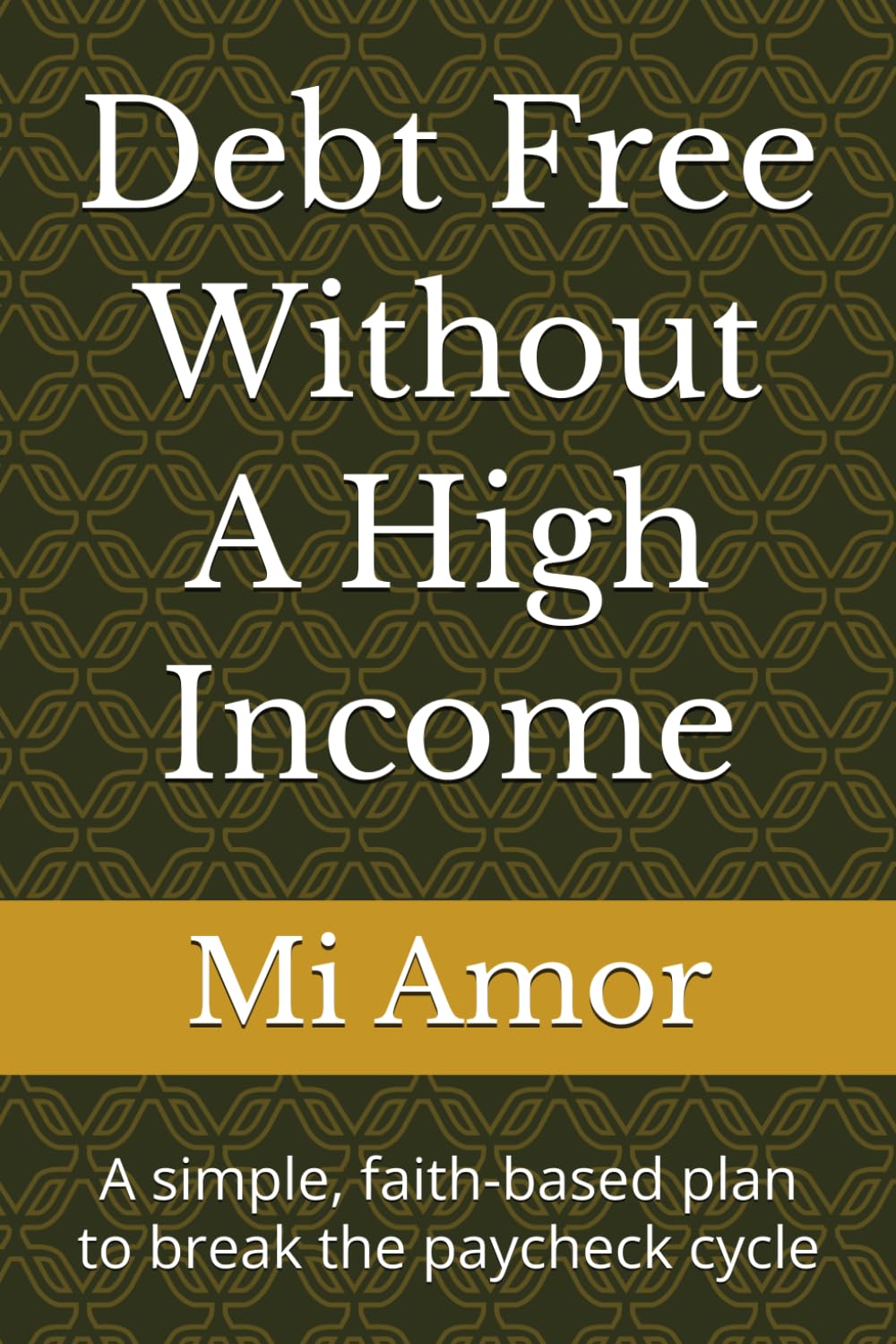 Debt Free Without A High Income: A simple, faith-based plan to break the paycheck cycle