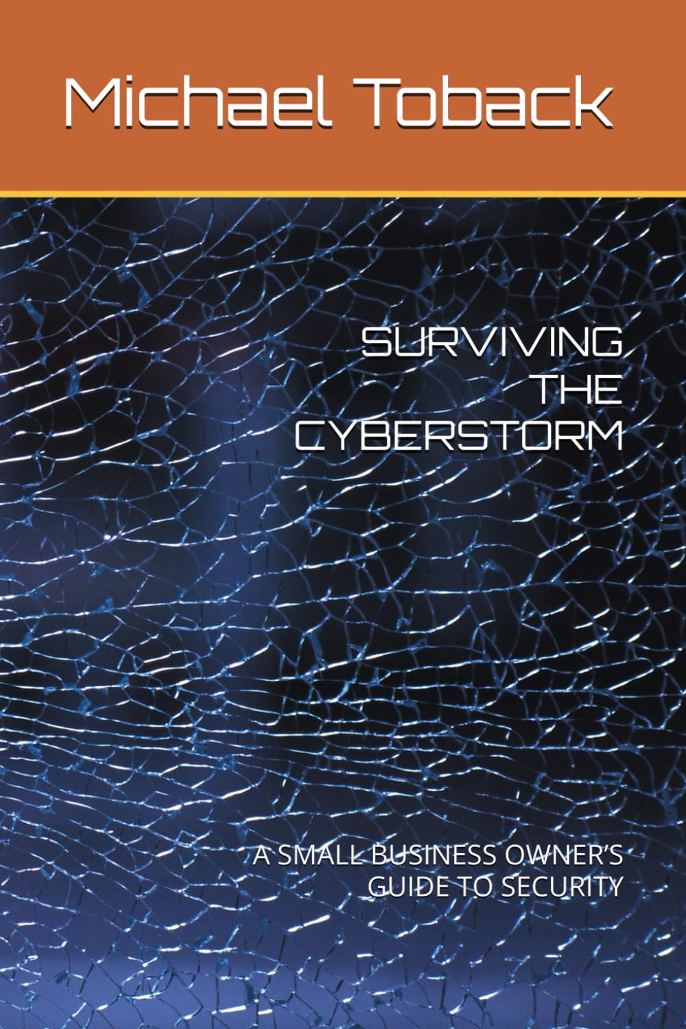 SURVIVING THE CYBERSTORM: A SMALL BUSINESS OWNER’S GUIDE TO SECURITY