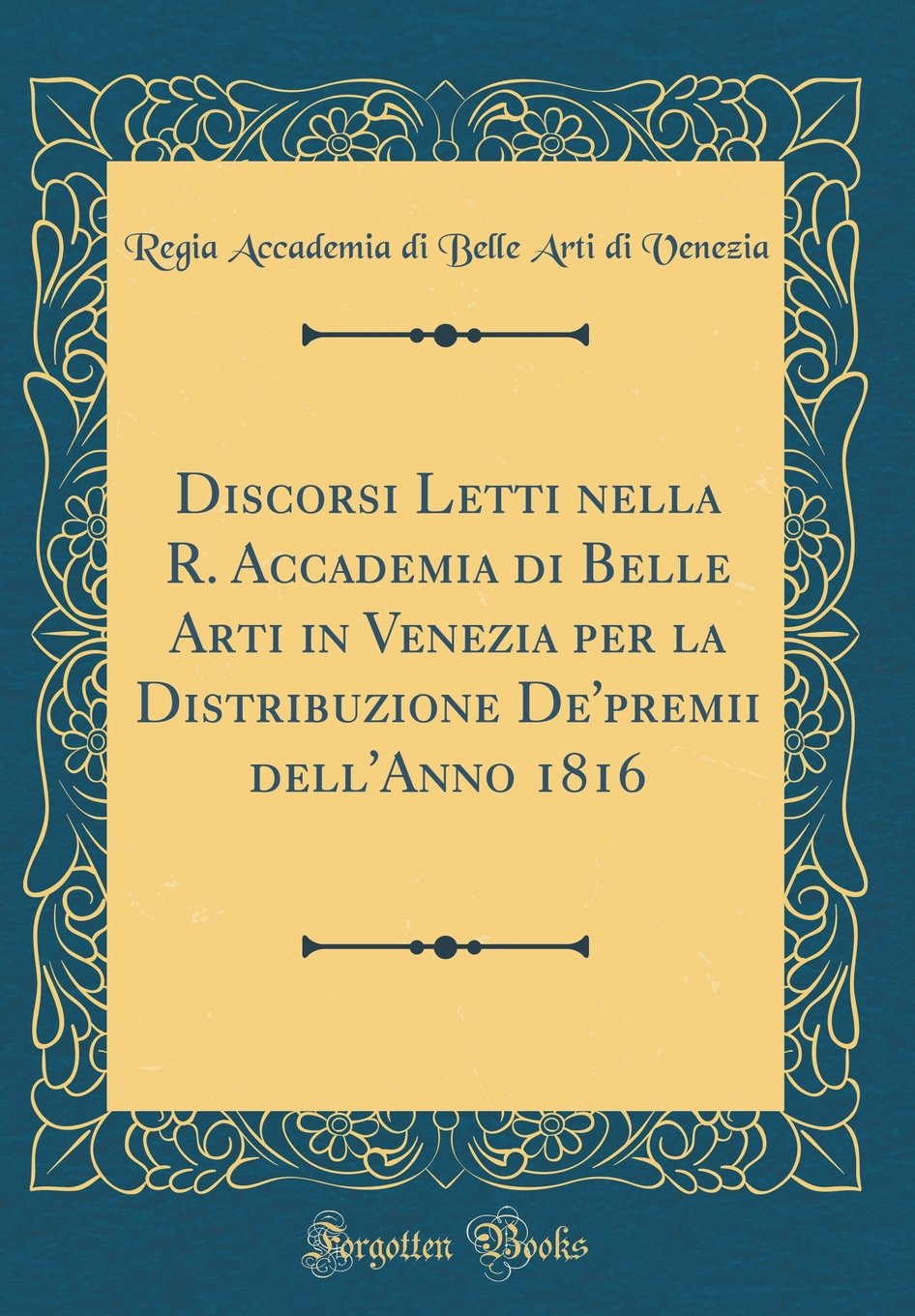 Discorsi Letti nella R. Accademia di Belle Arti in Venezia per la Distribuzione De'premii dell'Anno 1816 (Classic Reprint)