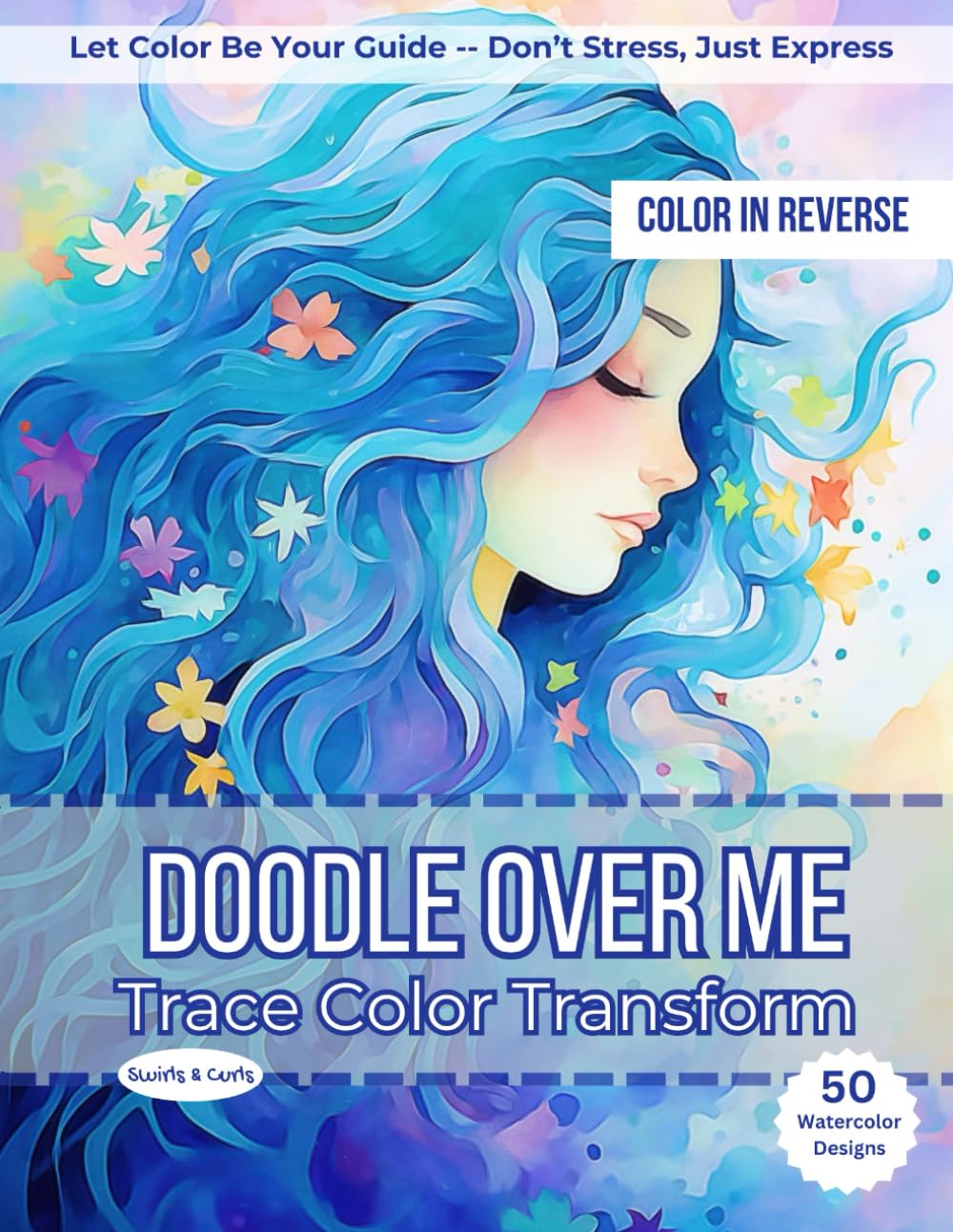 Doodle Over Me: Swirls & Curls: A Reverse Coloring Book with Watercolor Art for Gel Pens & Relaxation