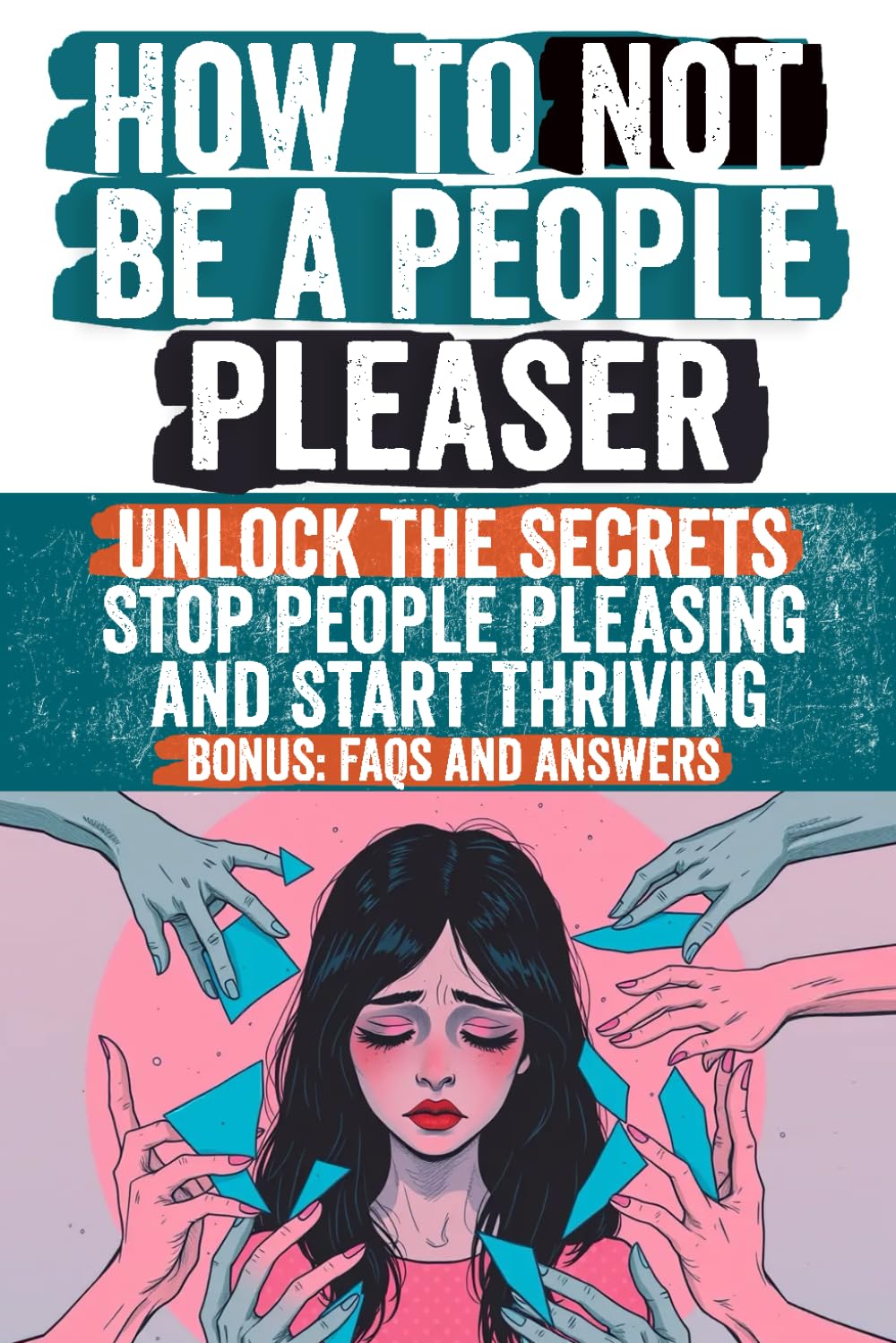 How to Not Be a People Pleaser: Master Assertiveness, Set Boundaries, and Cultivate Self-Worth for a Balanced and Fulfilling Life - A 30-Chapter Self-Help Guide