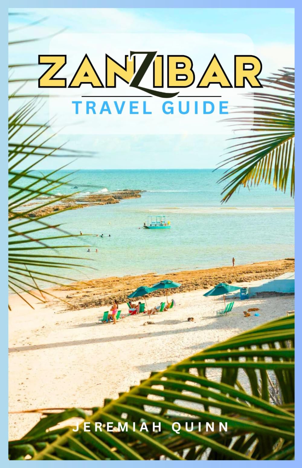 ZANZIBAR TRAVEL GUIDE: Explore Tanzania’s Island Paradise with Insider Tips on Beaches, Culture, Food, Safari Getaways, and Hidden Gems—Updated for 2025 and Beyond