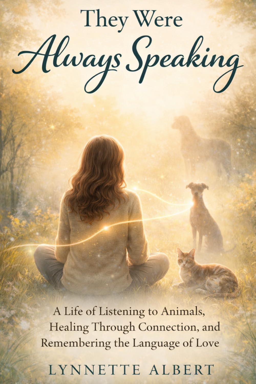 They Were Always Speaking: A Life of Listening to Animals, Healing Through Connection, and Remembering the Language of Love