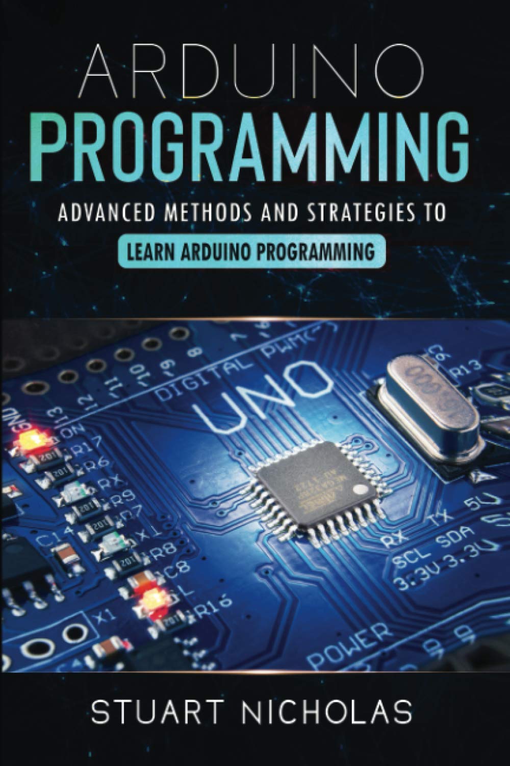 Arduino Programming: Advanced Methods and Strategies to Learn Arduino Programming
