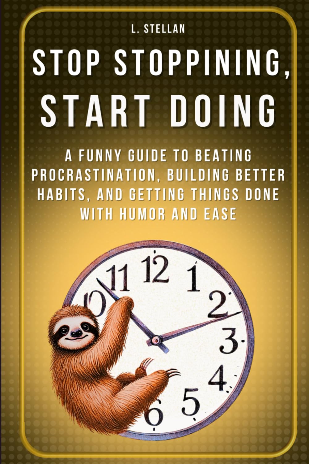 Stop Stopping, Start Doing: A Slow Productivity Guide to Beating Procrastination, Building Better Habits, and Getting Things Done with Humor