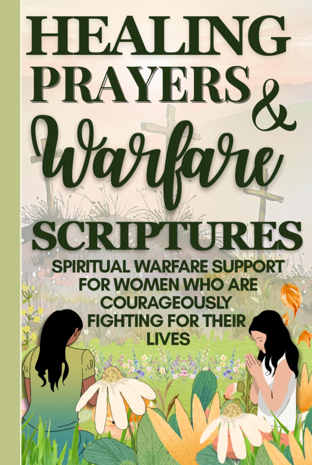 Healing Prayers and Warfare Scriptures: spiritual warfare support for women who are courageously fighting for their lives