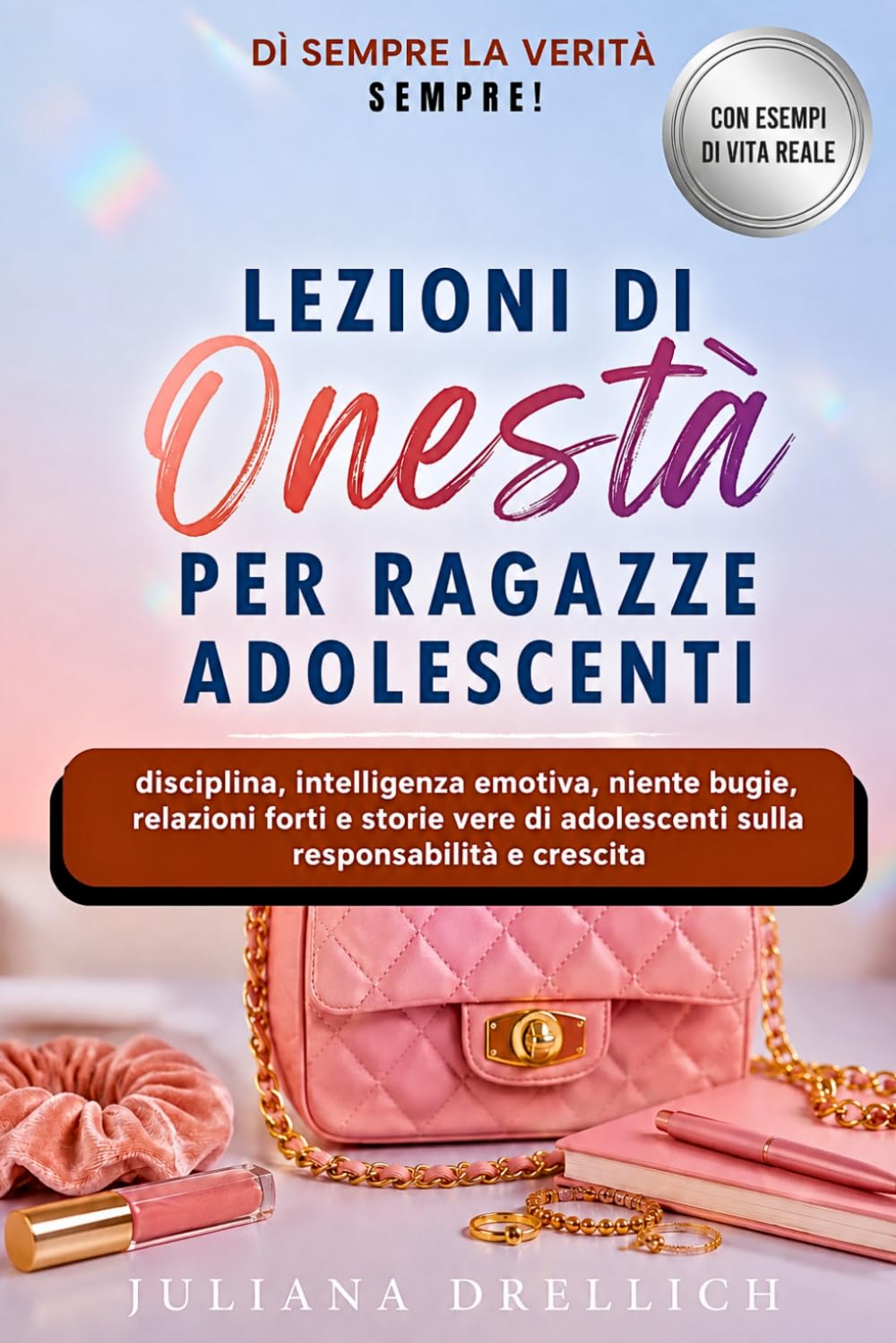 Lezioni Di Onestà Per Ragazze Adolescenti: disciplina, intelligenza emotiva, niente bugie, relazioni forti e storie vere di adolescenti sulla responsabilità e crescita