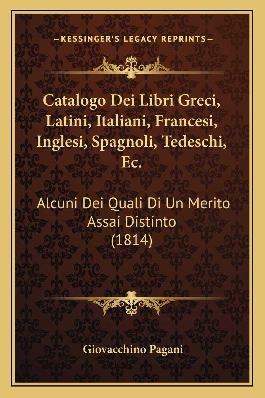 Catalogo Dei Libri Greci, Latini, Italiani, Francesi, Inglesi, Spagnoli, Tedeschi, Ec.: Alcuni Dei Quali Di Un Merito Assai Distinto (1814)