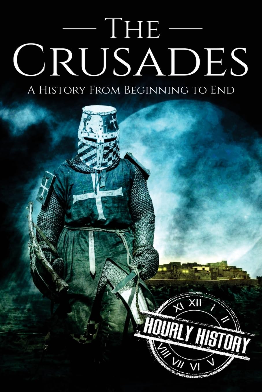 The Crusades: A History From Beginning to End (Medieval History)