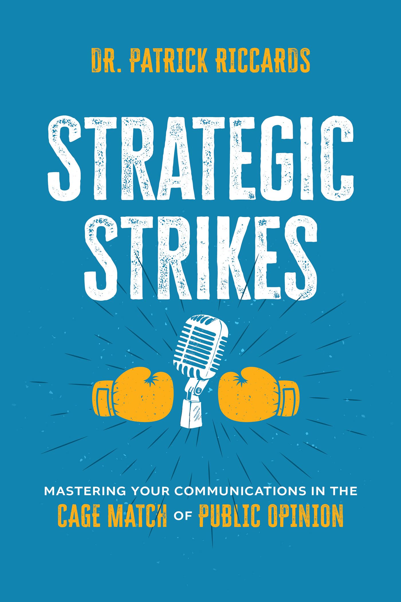 Strategic Strikes: Mastering Your Communications in the Cage Match of Public Opinion