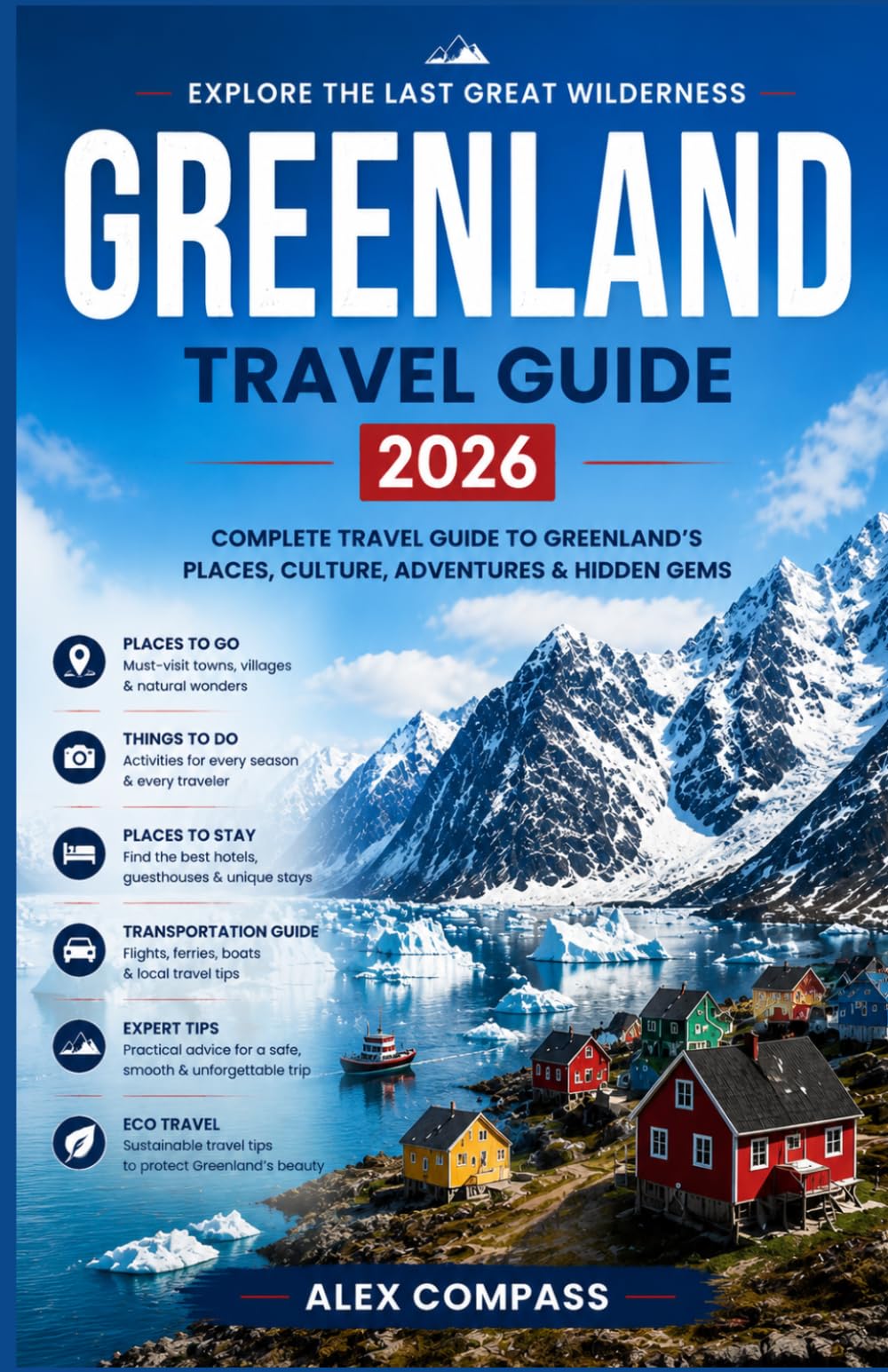 GREENLAND TRAVEL GUIDE 2026: The Complete Arctic Adventure Handbook for Exploring Greenland, Northern Lights, Fjords, Inuit Culture, Icebergs, and Remote Wilderness