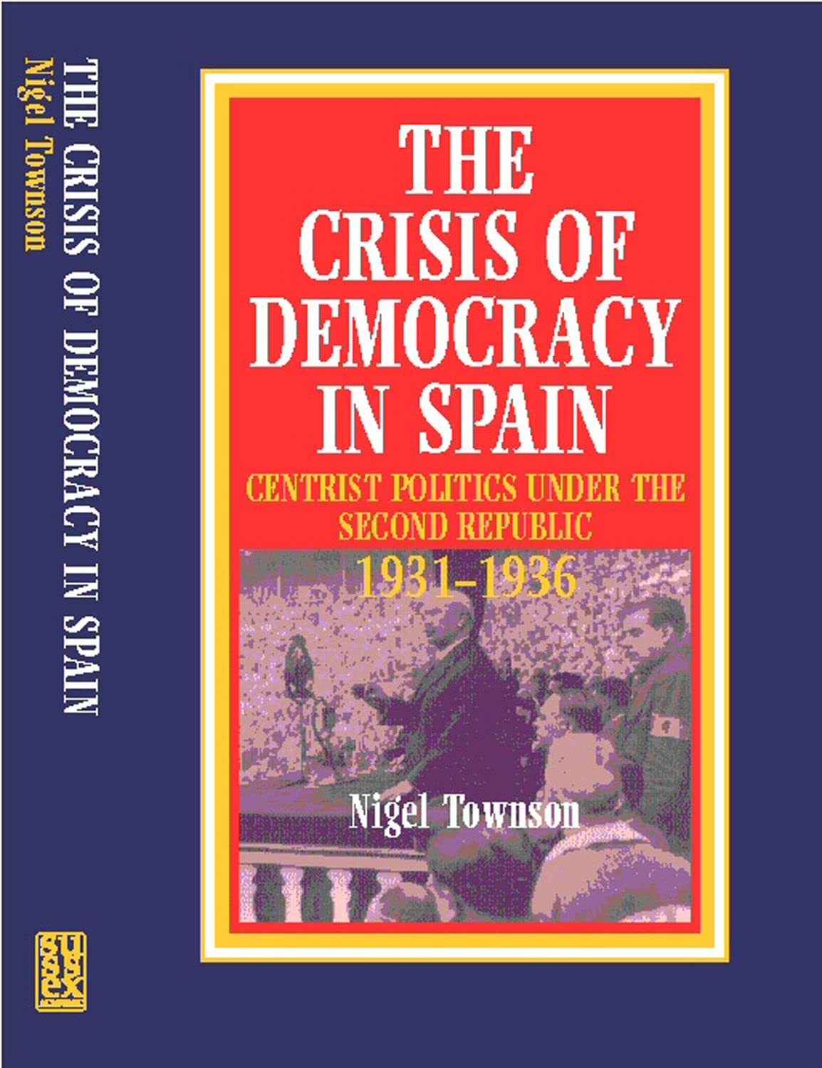 The Crisis of Democracy in Spain: Centrist Politics under the Second Republic, 1931-1936 (Liverpool Studies in Spanish History)