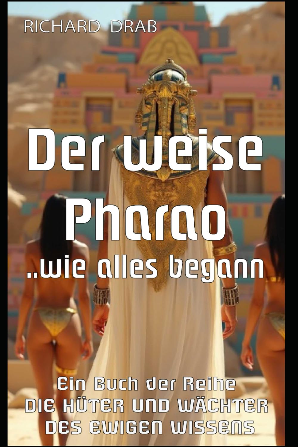 DER WEISE PHARAO: ...wie alles begann (DIE HÜTER UND WÄCHTER DES EWIGEN WISSENS)