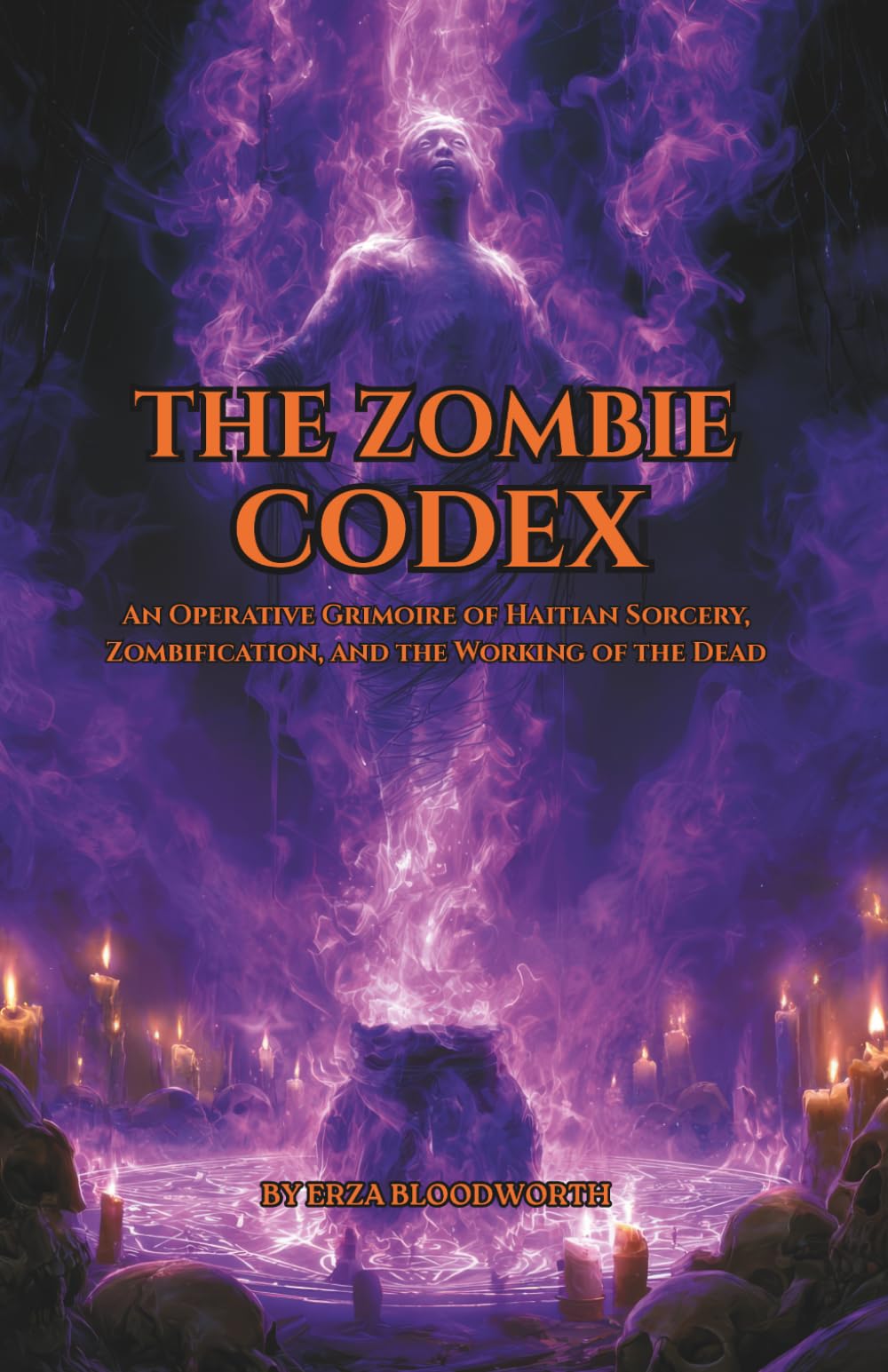 The Zombie Codex: An Operative Grimoire of Haitian Sorcery, Zombification, and the Working of the Dead: A Bòkò’s Manual of Soul Binding, Spirit Control, and Graveyard Sorcery