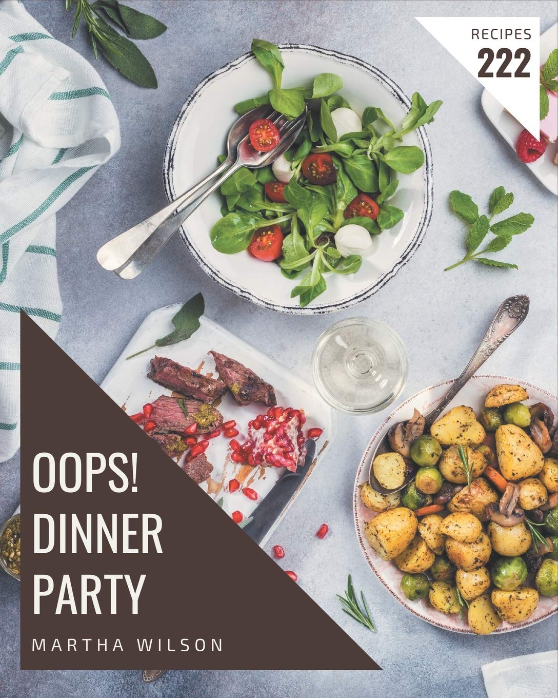 Oops! 222 Dinner Party Recipes: The Best Dinner Party Cookbook on Earth