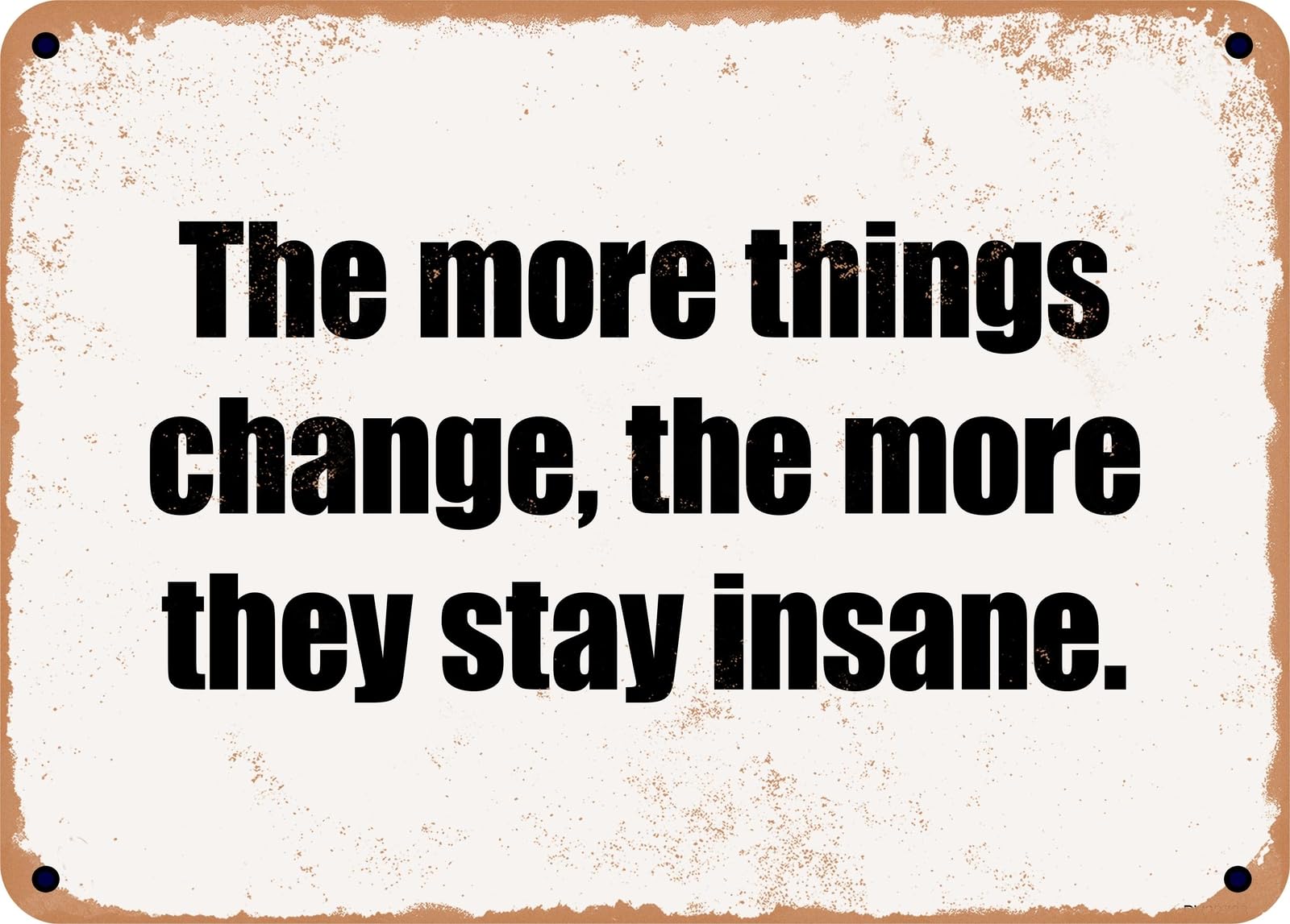 Miaomansenstore Metal Sign - The More Things Change, The More They Stay Insane Home Decor