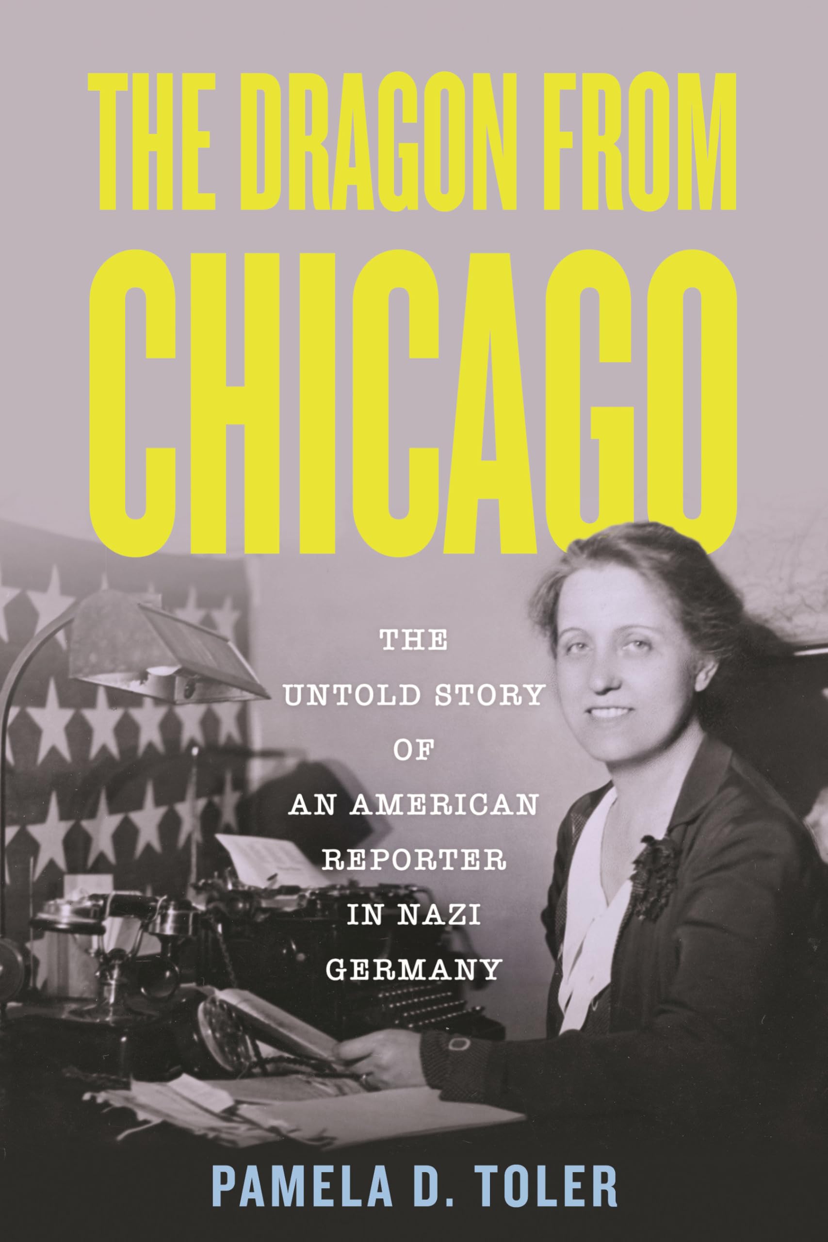 The Dragon From Chicago: The Untold Story of an American Reporter in Nazi Germany