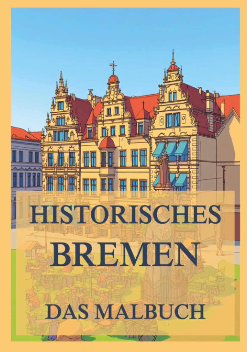 Historisches Bremen - Das Malbuch: Für Kinder und Erwachsene (Historische Orte zum Ausmalen)