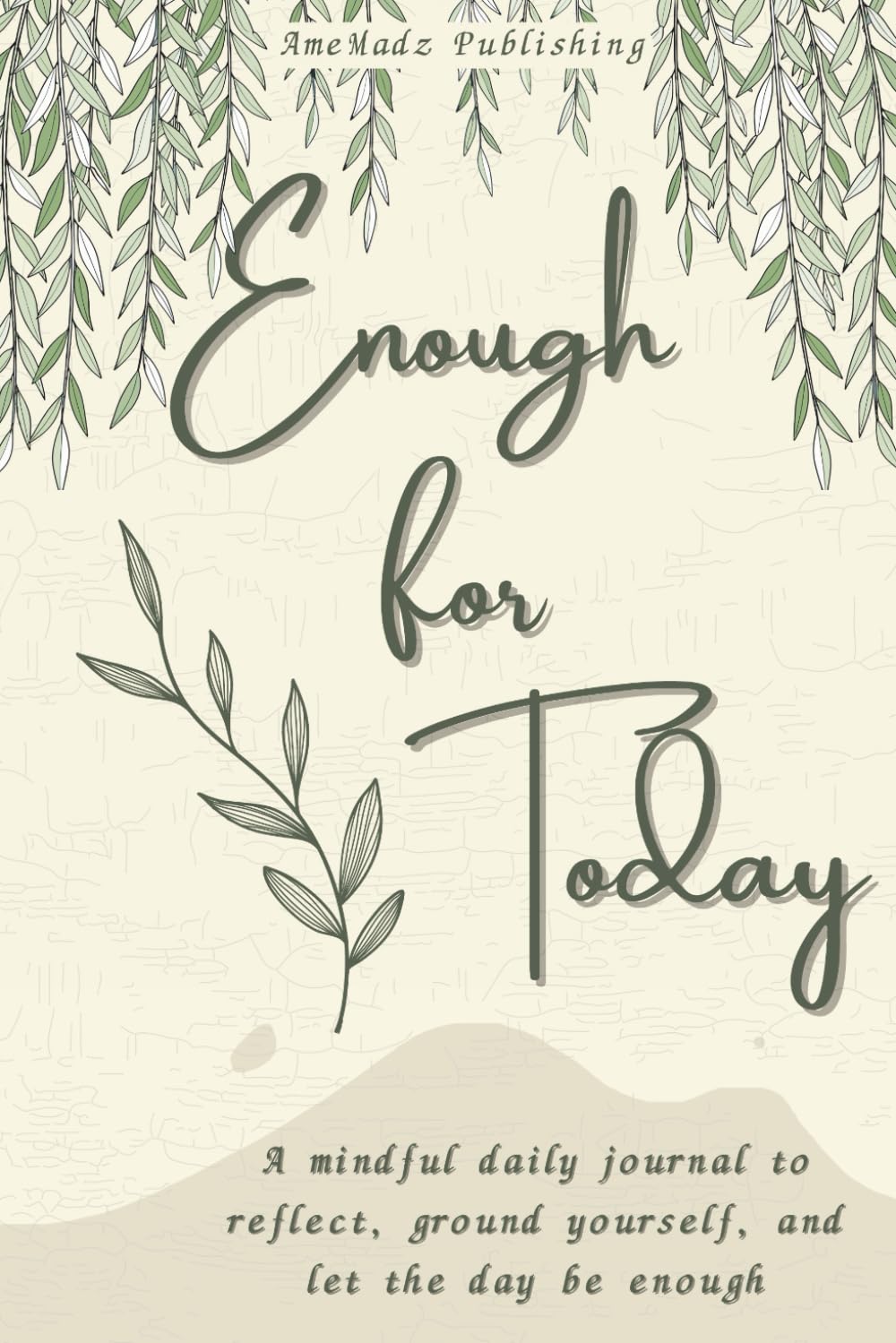 Enough for Today: A Mindful Daily Journal to Reflect, Ground Yourself, and Let the Day Be Enough