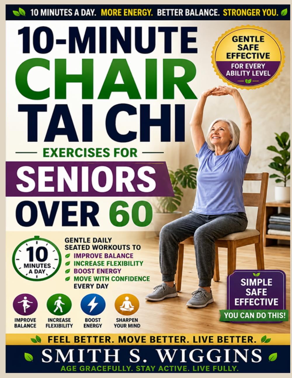 10-Minute Chair Tai Chi Exercises For Seniors Over 60: Gentle Daily Seated Workouts to Improve Balance, Increase Flexibility, Boost Energy, and Move with Confidence Every Day