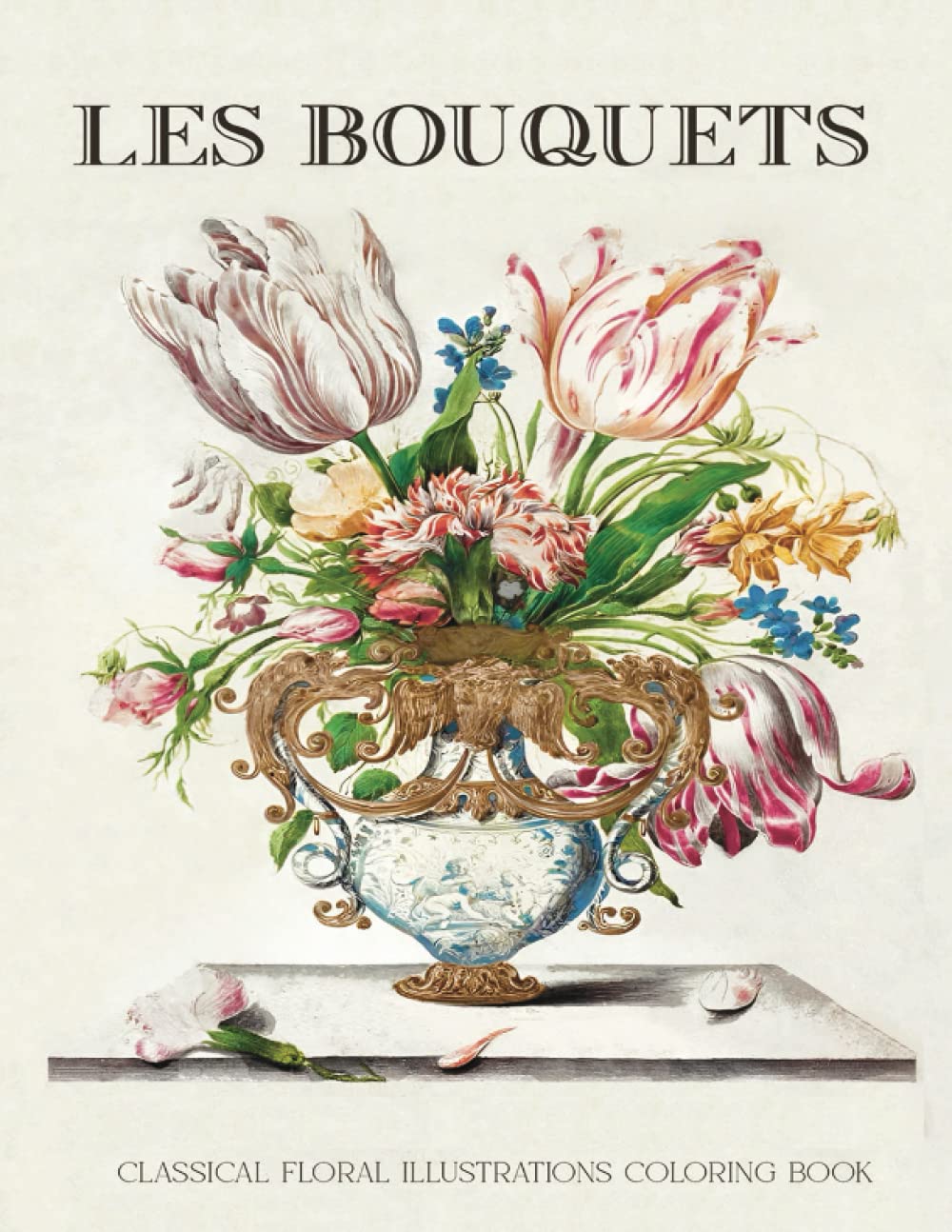 Les Bouquets: Coloring Book of Classical Illustrations of Flowers, Arrangements & Bouquets to Enhance Mindfulness and Relieve Stress While Creating Mini Masterpieces | Adult Coloring Book