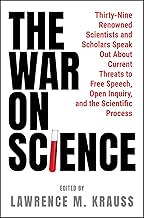 The War on Science: Thirty-Nine Renowned Scientists and Scholars Speak Out About Current Threats to Free Speech, Open Inquiry, and the Scientific Process