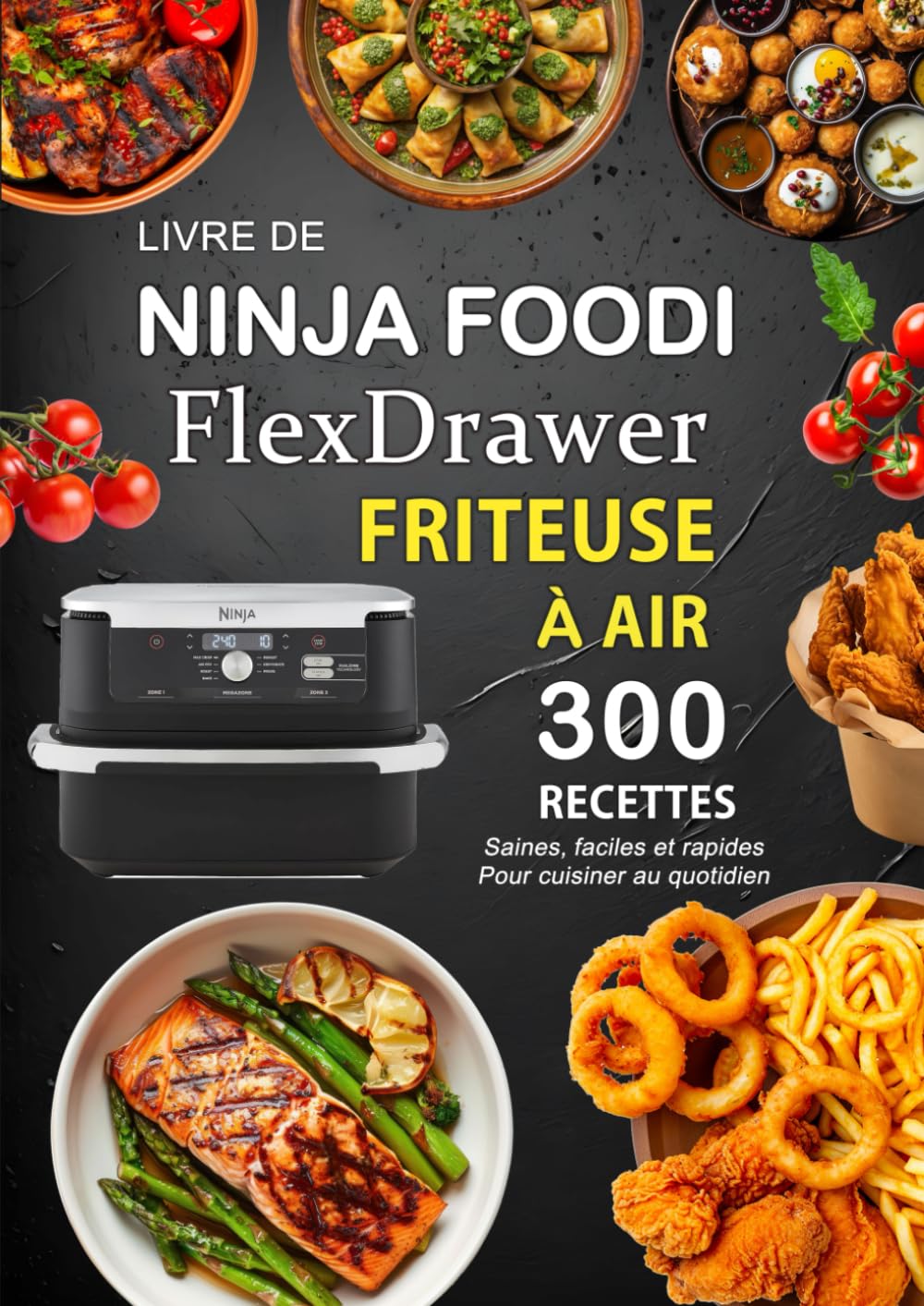Couverture : Livre de Ninja Foodi FlexDrawer Friteuse À AIR: 300 Recettes saines , faciles et rapides pour cuisiner au quotidien