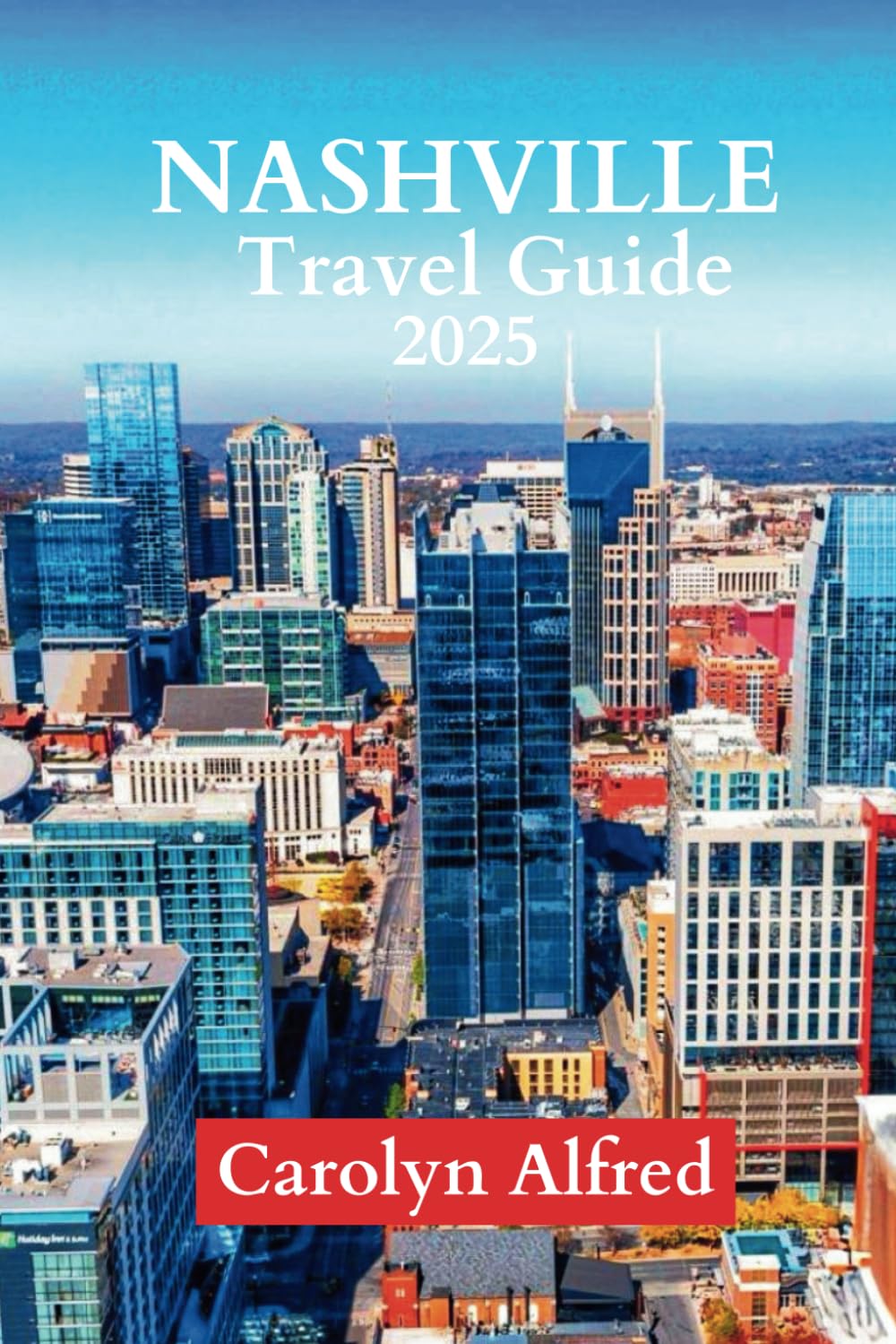 Carolyn AlfredNASHVILLE TRAVEL GUIDE 2025: Your Journey Through Music City (World Tour, Band 6)