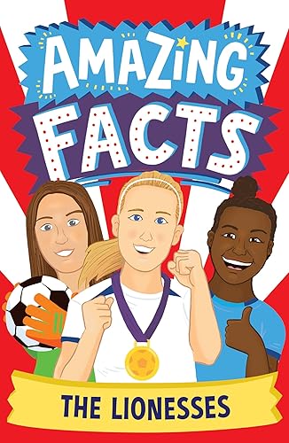 The Lionesses: A fun packed illustrated children’s book of trivia and stories about the England Women’s football team. The perfect gift for Father's Day (Amazing Facts Every Kid Needs to Know)