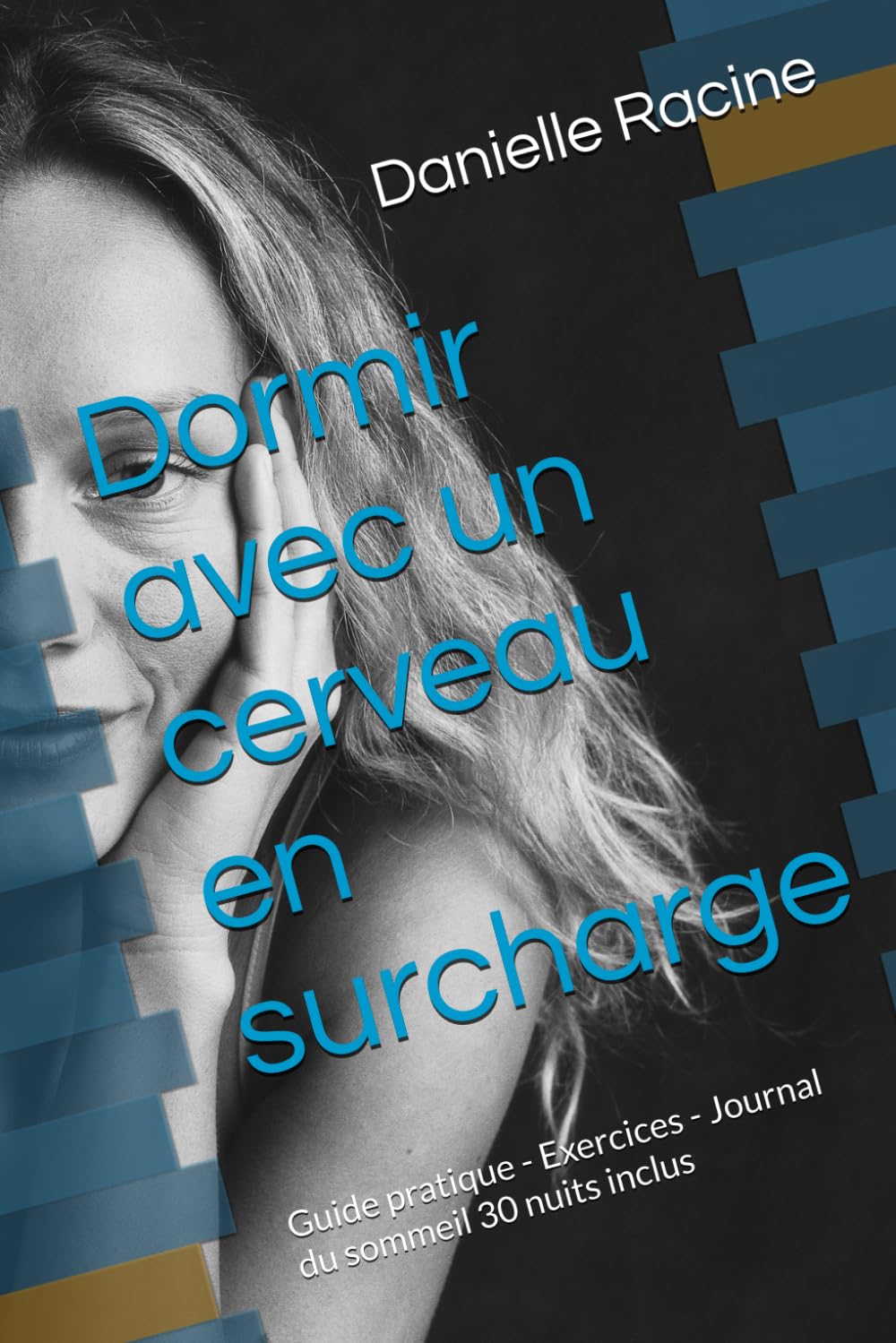 Dormir avec un cerveau en surcharge: Guide pratique - Exercices - Journal du sommeil 30 nuits inclus (Collection Bien-Etre & Pleine Conscience)