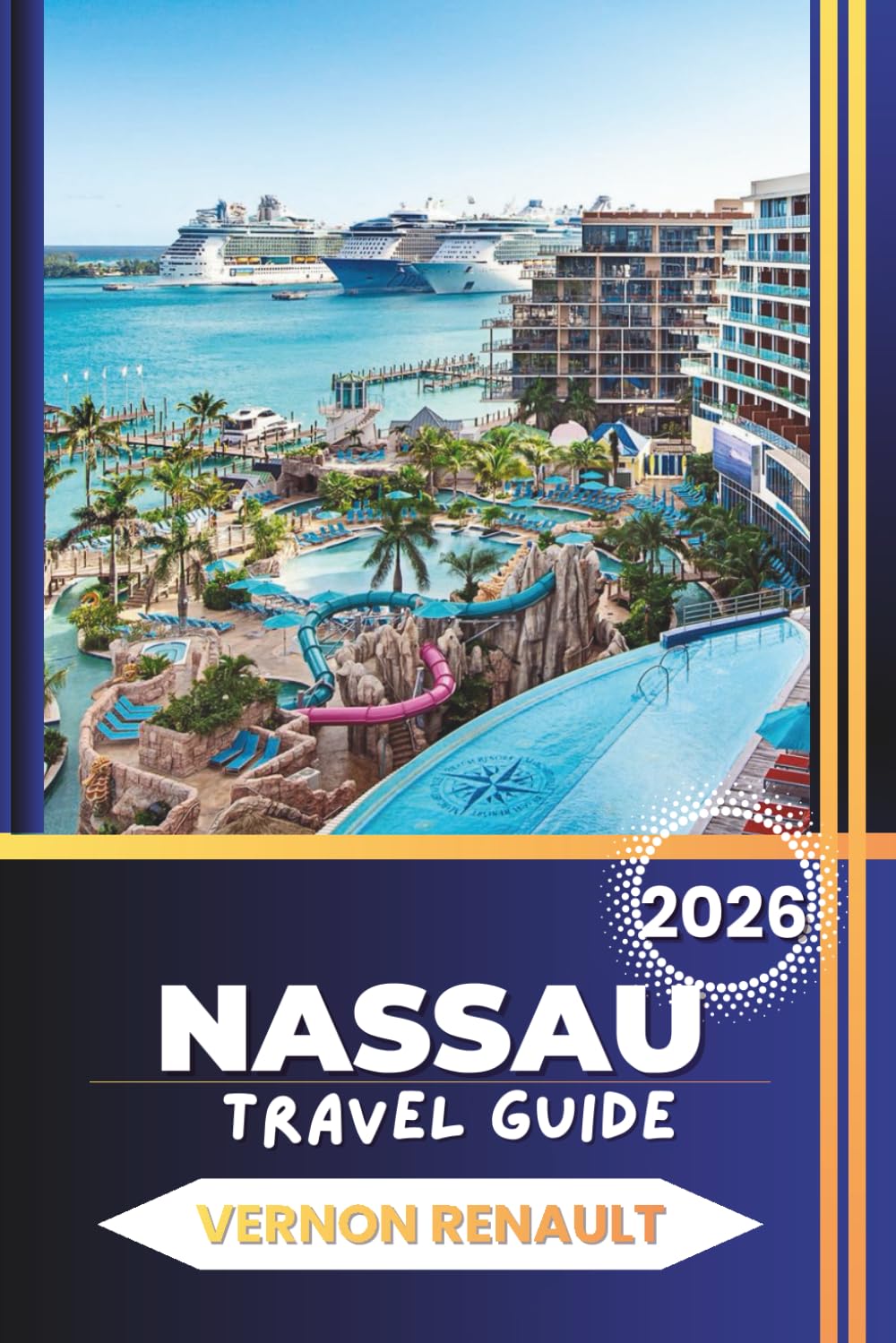 NASSAU TRAVEL GUIDE 2026: Insider Tips for Bahamas Vacations, Paradise Island Highlights, Beaches, Resorts, Local Food, and Ready-Made Itineraries for Every Budget