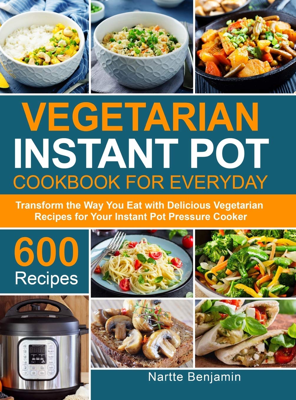Vegetarian Instant Pot for Everyday: Transform the Way You Eat with 600 Delicious Vegetarian Recipes for Your Instant Pot Pressure Cooker
