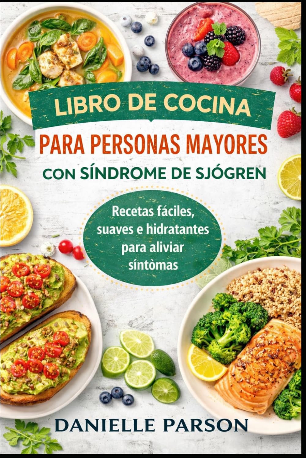 LIBRO DE COCINA PARA PERSONAS MAYORES CON SÍNDROME DE SJÖGREN: Recetas faciles, suaves e hidratantes para aliviar sintomas