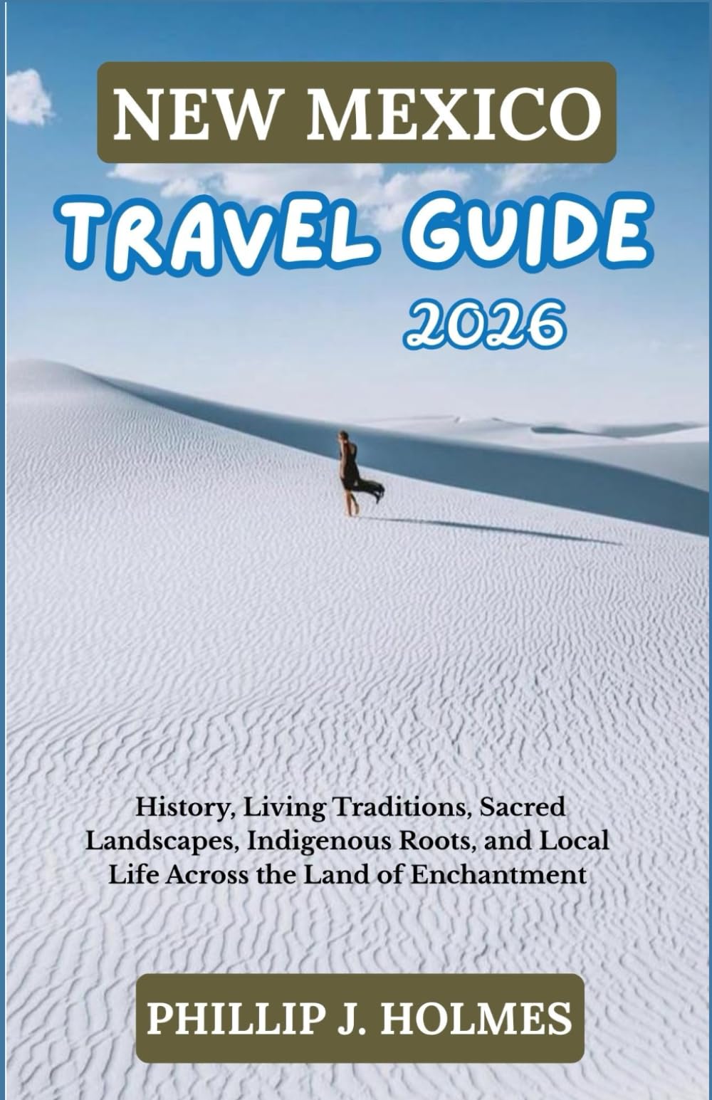 NEW MEXICO TRAVEL GUIDE 2026: History, Living Traditions, Sacred Landscapes, Indigenous Roots, and Local Life Across the Land of Enchantment