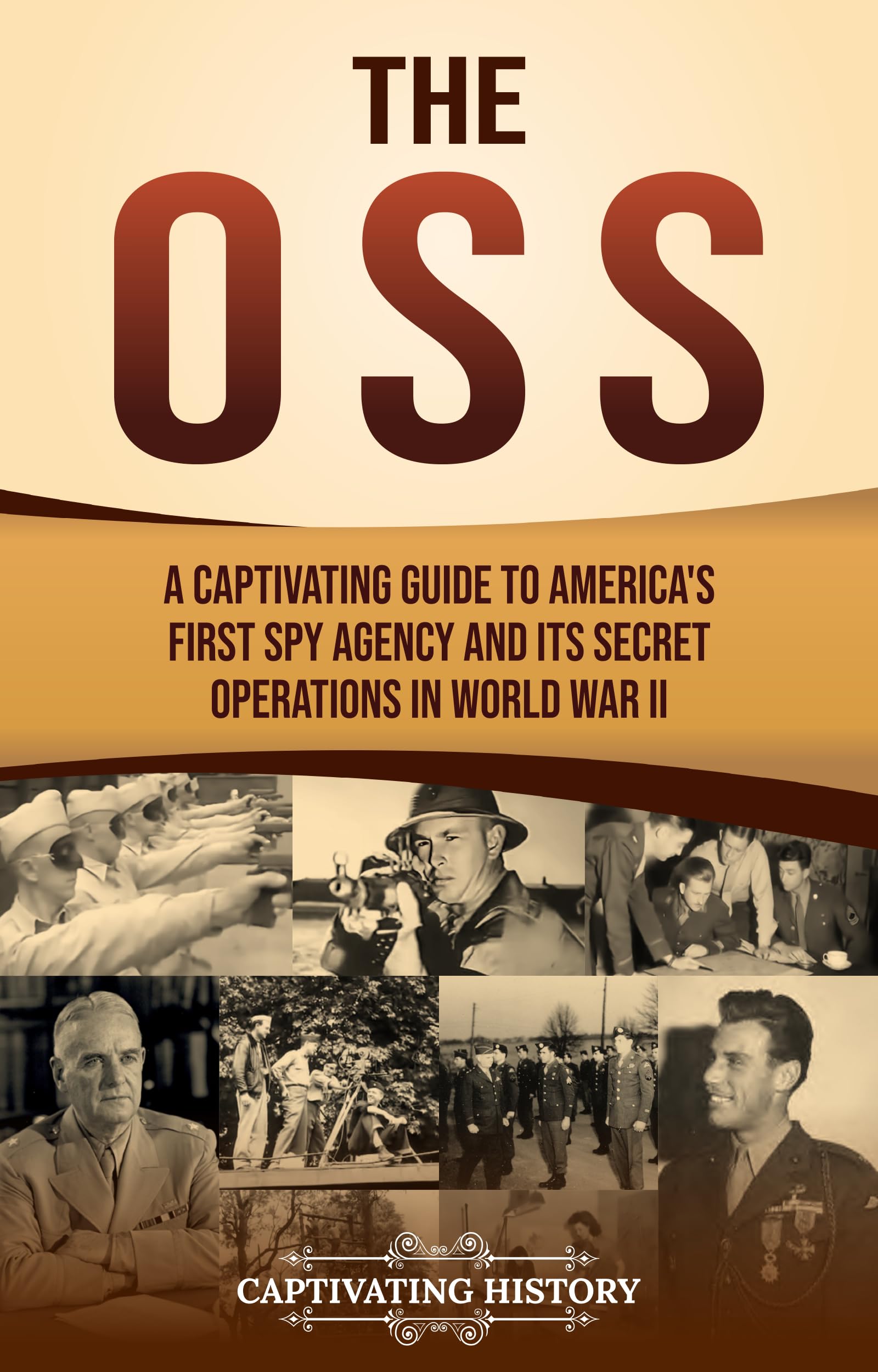 The OSS: A Captivating Guide to America's First Spy Agency and Its Secret Operations in World War II (U.S. Military History)
