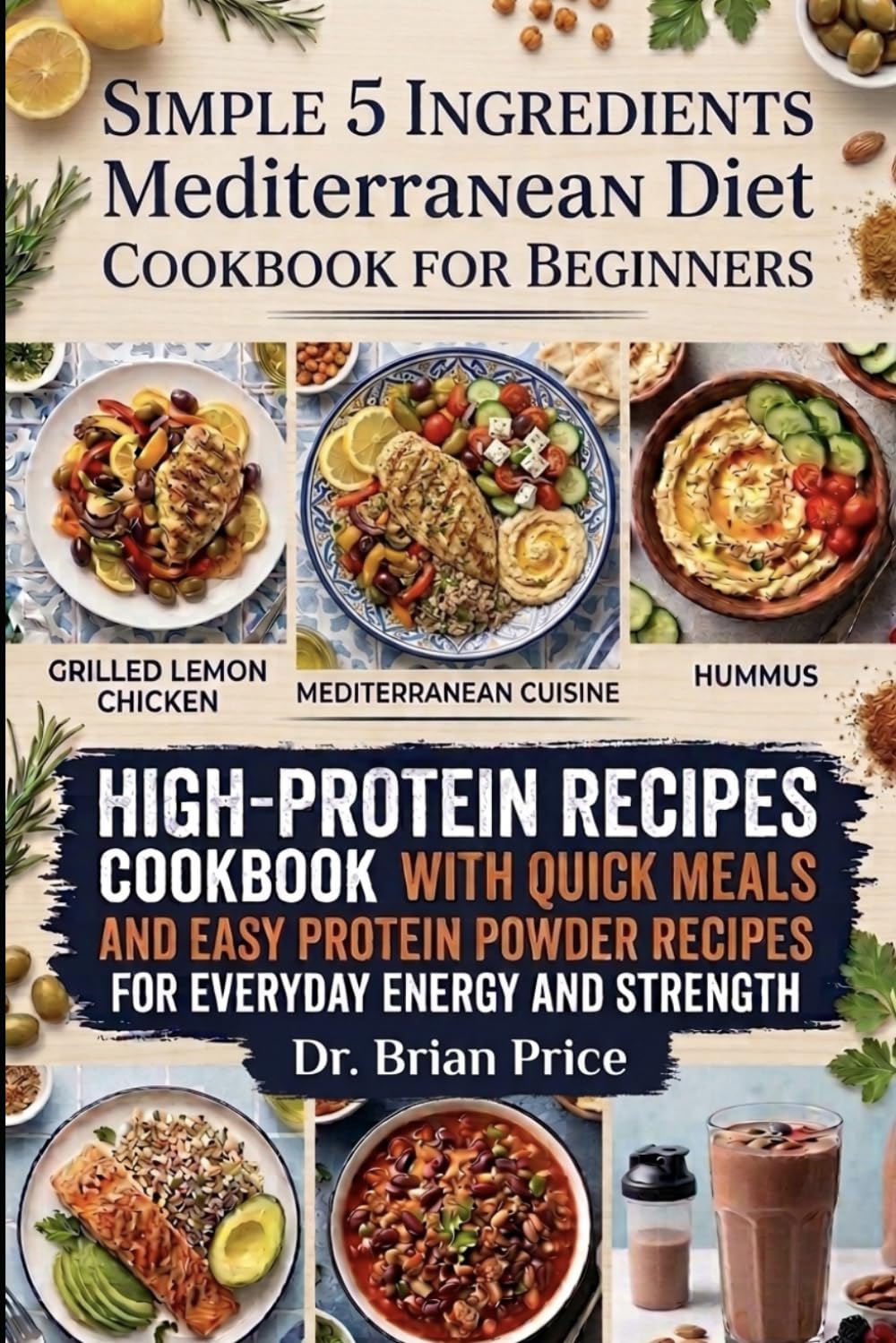 simple 5 ingredients mediterranean diet cookbook for beginners: High-Protein Recipes Cookbook with Quick Meals and Easy Protein Powder Recipes for Everyday Energy and Strength