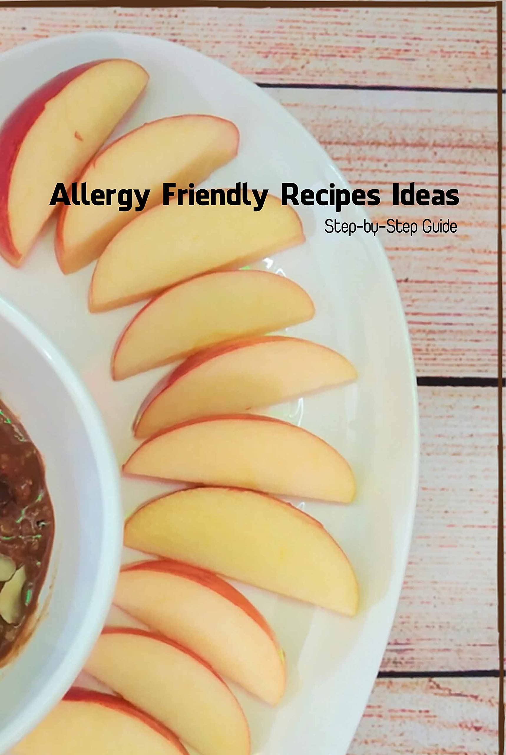 Allergy Friendly Recipes Ideas: Step-by-Step Guide: The Healthy Cookbook