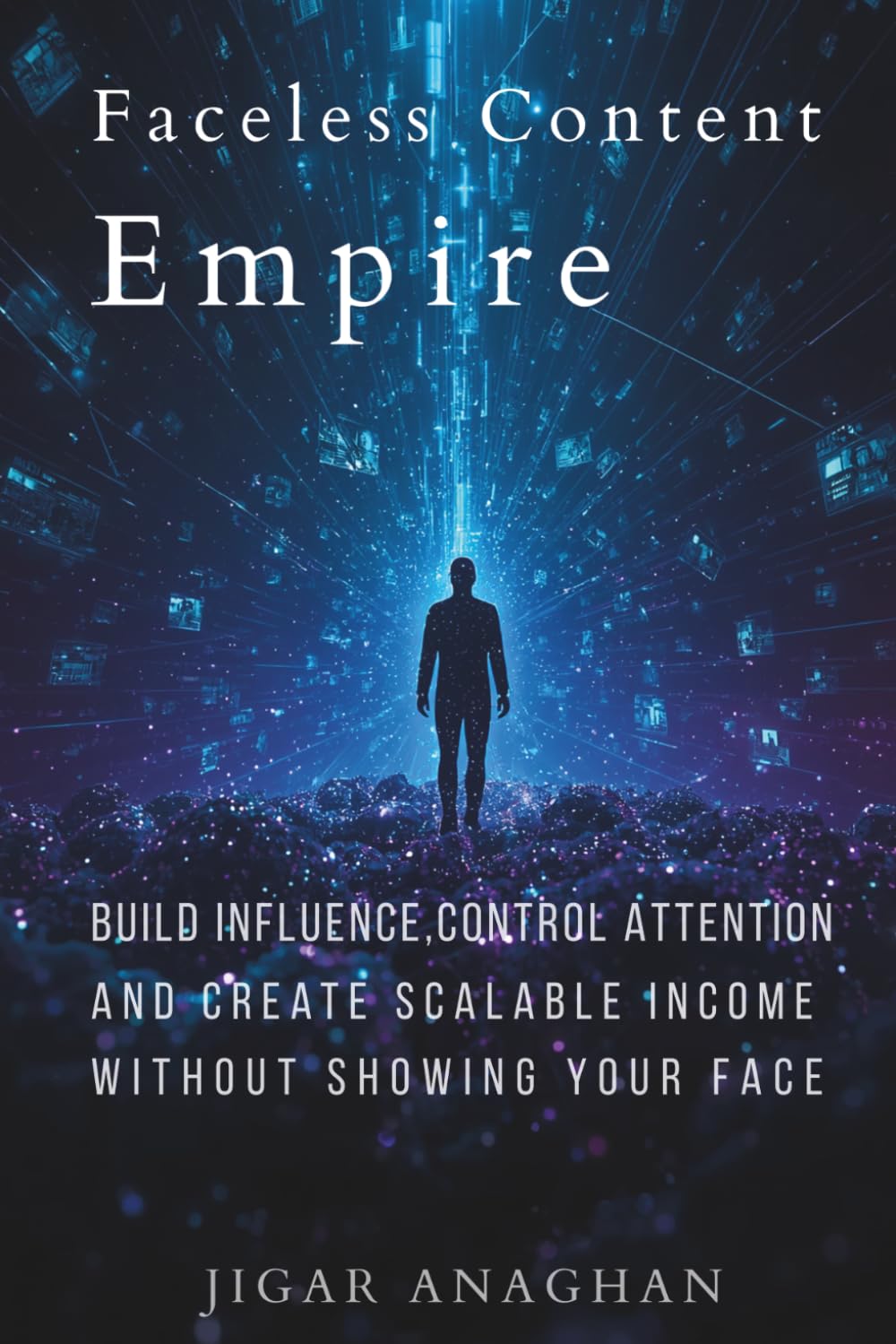 Faceless Content Empire: Build Influence,Control Attention and Create Scalable Income Without Showing Your Face (Automated Income Empire Series)